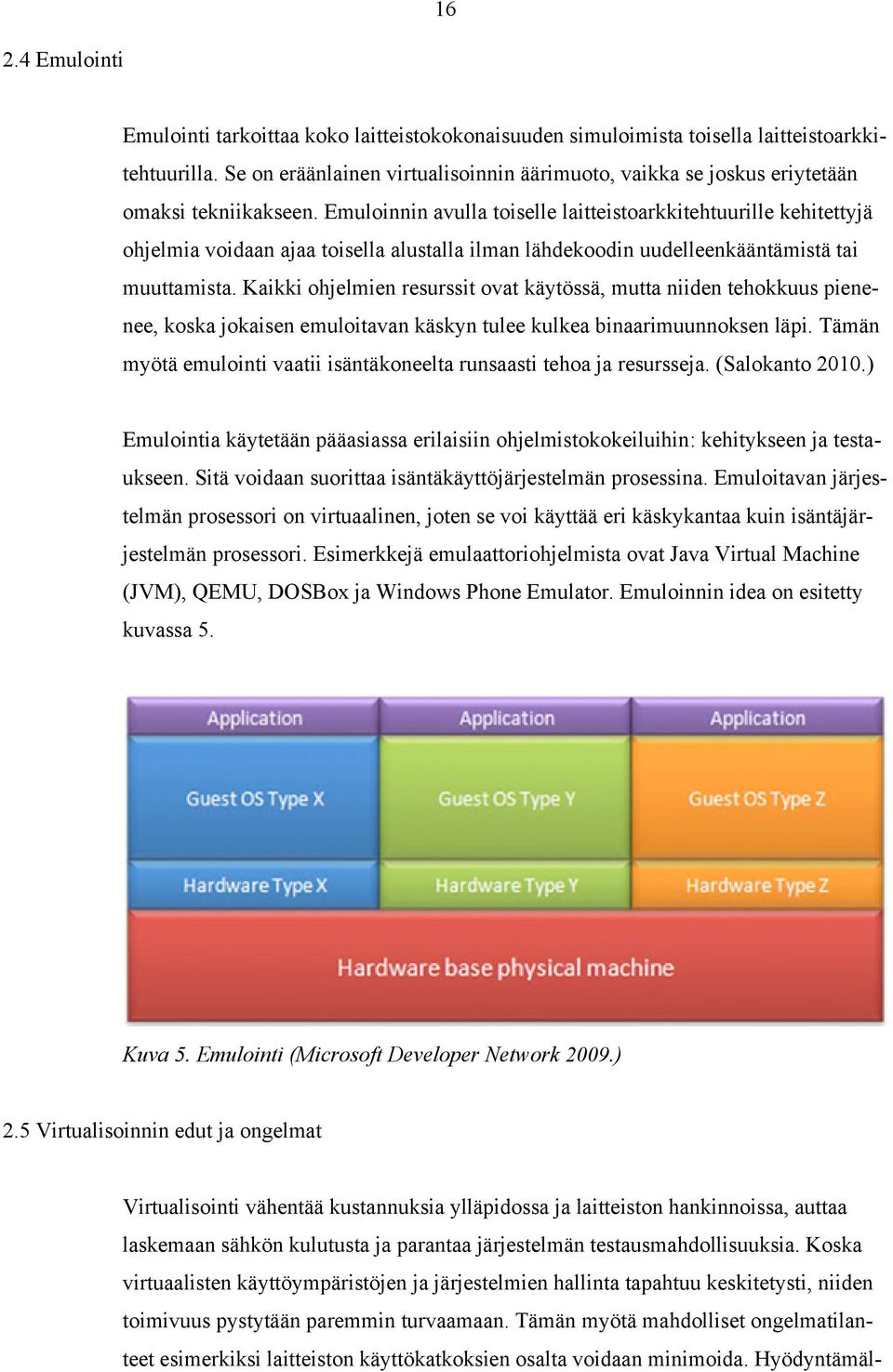 Emuloinnin avulla toiselle laitteistoarkkitehtuurille kehitettyjä ohjelmia voidaan ajaa toisella alustalla ilman lähdekoodin uudelleenkääntämistä tai muuttamista.