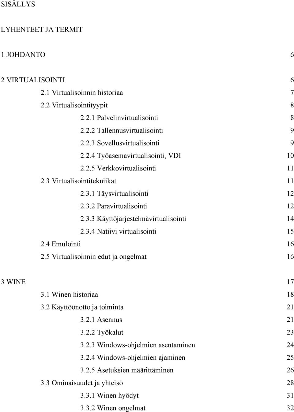 3.4 Natiivi virtualisointi 15 2.4 Emulointi 16 2.5 Virtualisoinnin edut ja ongelmat 16 3 WINE 17 3.1 Winen historiaa 18 3.2 Käyttöönotto ja toiminta 21 3.2.1 Asennus 21 3.2.2 Työkalut 23 3.2.3 Windows-ohjelmien asentaminen 24 3.