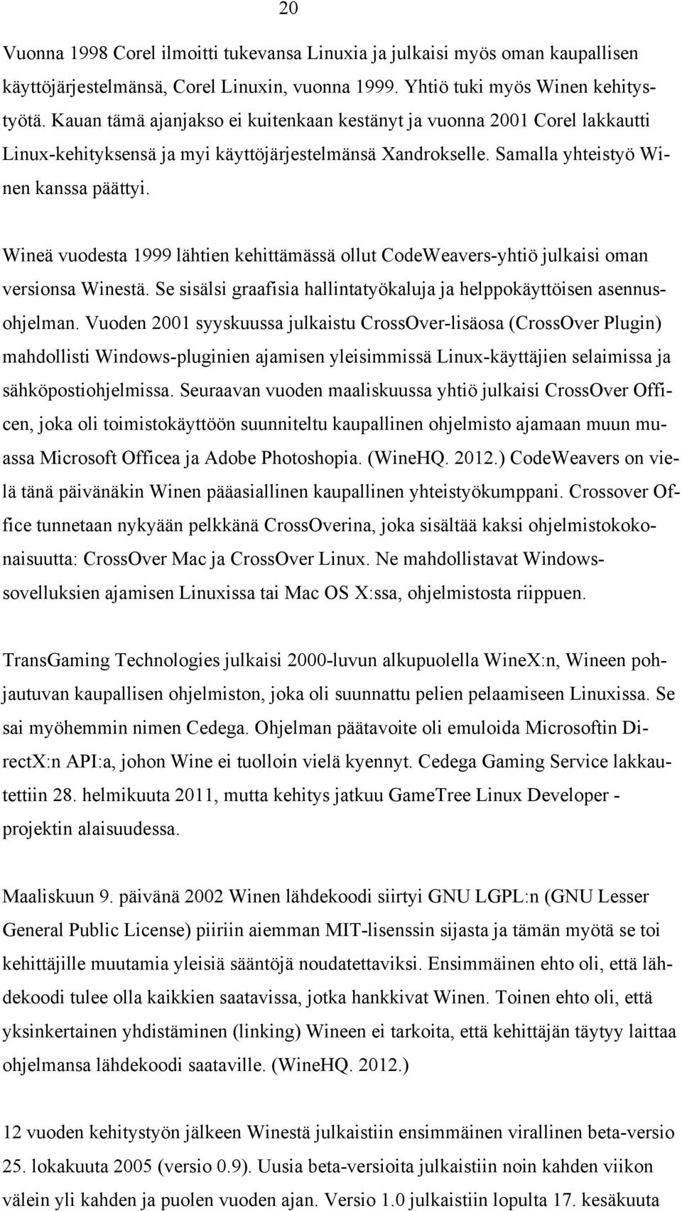 Wineä vuodesta 1999 lähtien kehittämässä ollut CodeWeavers-yhtiö julkaisi oman versionsa Winestä. Se sisälsi graafisia hallintatyökaluja ja helppokäyttöisen asennusohjelman.