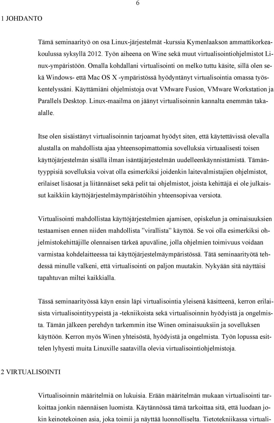 Käyttämiäni ohjelmistoja ovat VMware Fusion, VMware Workstation ja Parallels Desktop. Linux-maailma on jäänyt virtualisoinnin kannalta enemmän takaalalle.