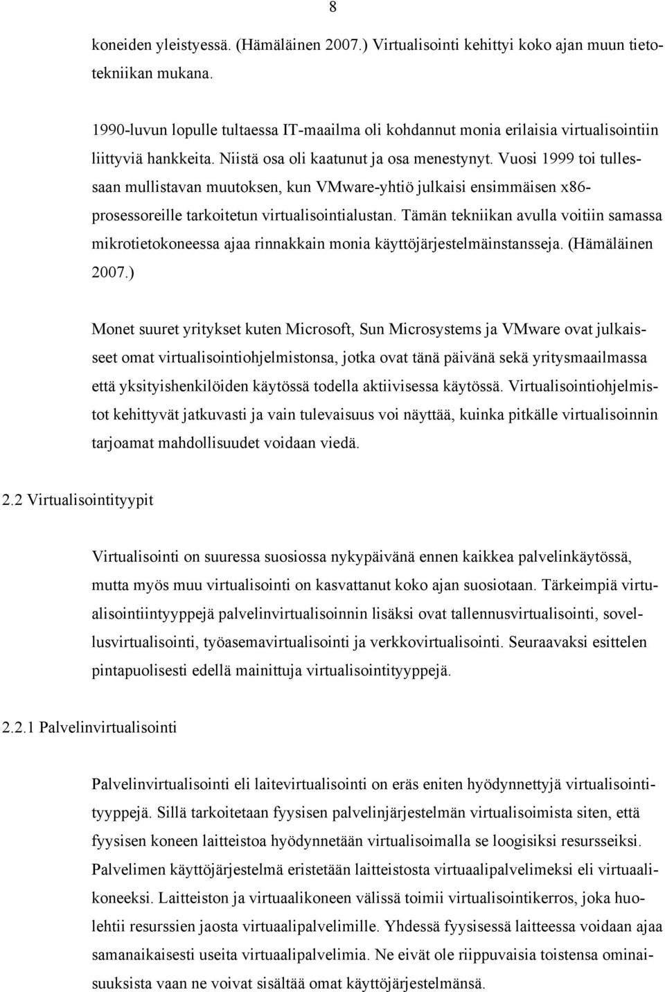Vuosi 1999 toi tullessaan mullistavan muutoksen, kun VMware-yhtiö julkaisi ensimmäisen x86- prosessoreille tarkoitetun virtualisointialustan.