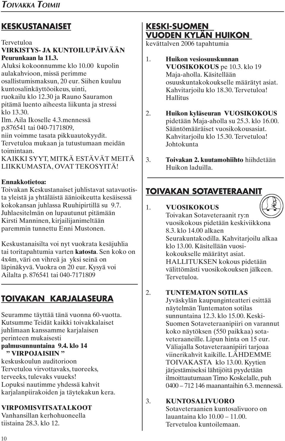 876541 tai 040-7171809, niin voimme tasata pikkuautokyydit. Tervetuloa mukaan ja tutustumaan meidän toimintaan. KAIKKI SYYT, MITKÄ ESTÄVÄT MEITÄ LIIKKUMASTA, OVAT TEKOSYITÄ!