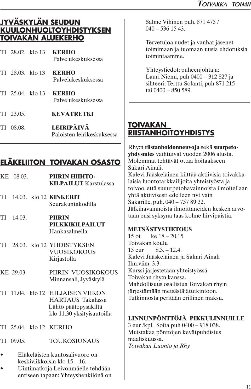 Tervetuloa uudet ja vanhat jäsenet toimimaan ja tuomaan uusia ehdotuksia toimintaamme.