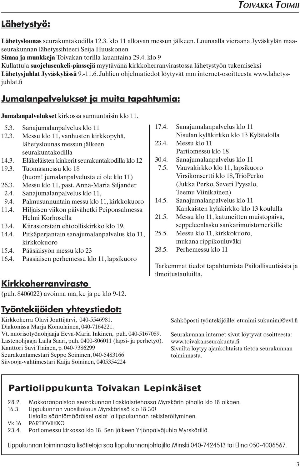 klo 9 Kullattuja suojelusenkeli-pinssejä myytävänä kirkkoherranvirastossa lähetystyön tukemiseksi Lähetysjuhlat Jyväskylässä 9.-11.6. Juhlien ohjelmatiedot löytyvät mm internet-osoitteesta www.