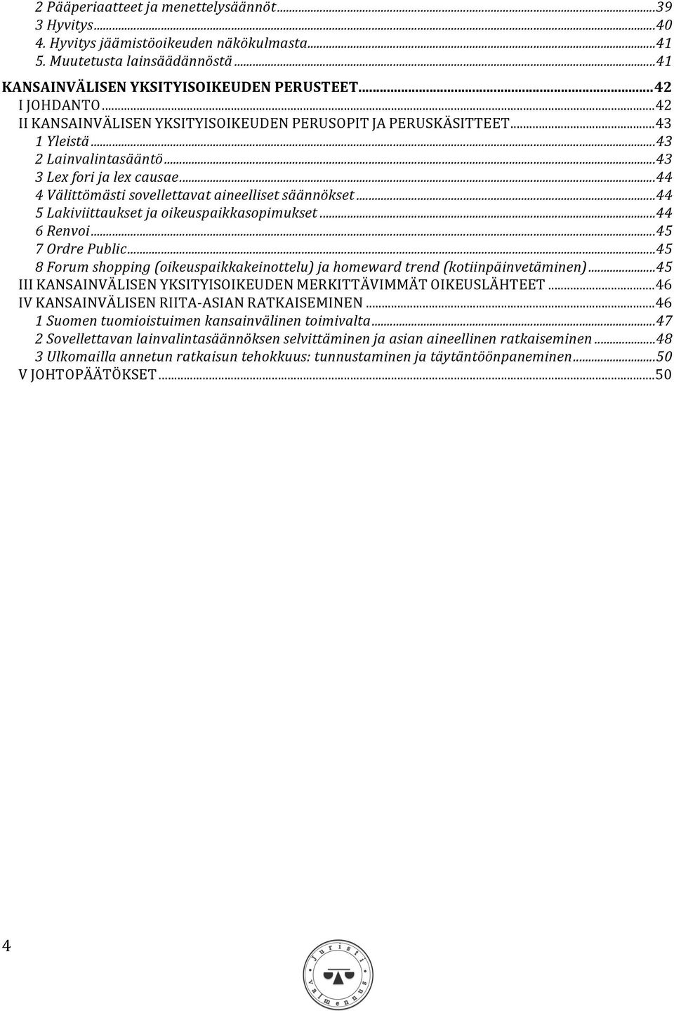 .. 44 5 Lakiviittaukset ja oikeuspaikkasopimukset... 44 6 Renvoi... 45 7 Ordre Public... 45 8 Forum shopping (oikeuspaikkakeinottelu) ja homeward trend (kotiinpäinvetäminen).