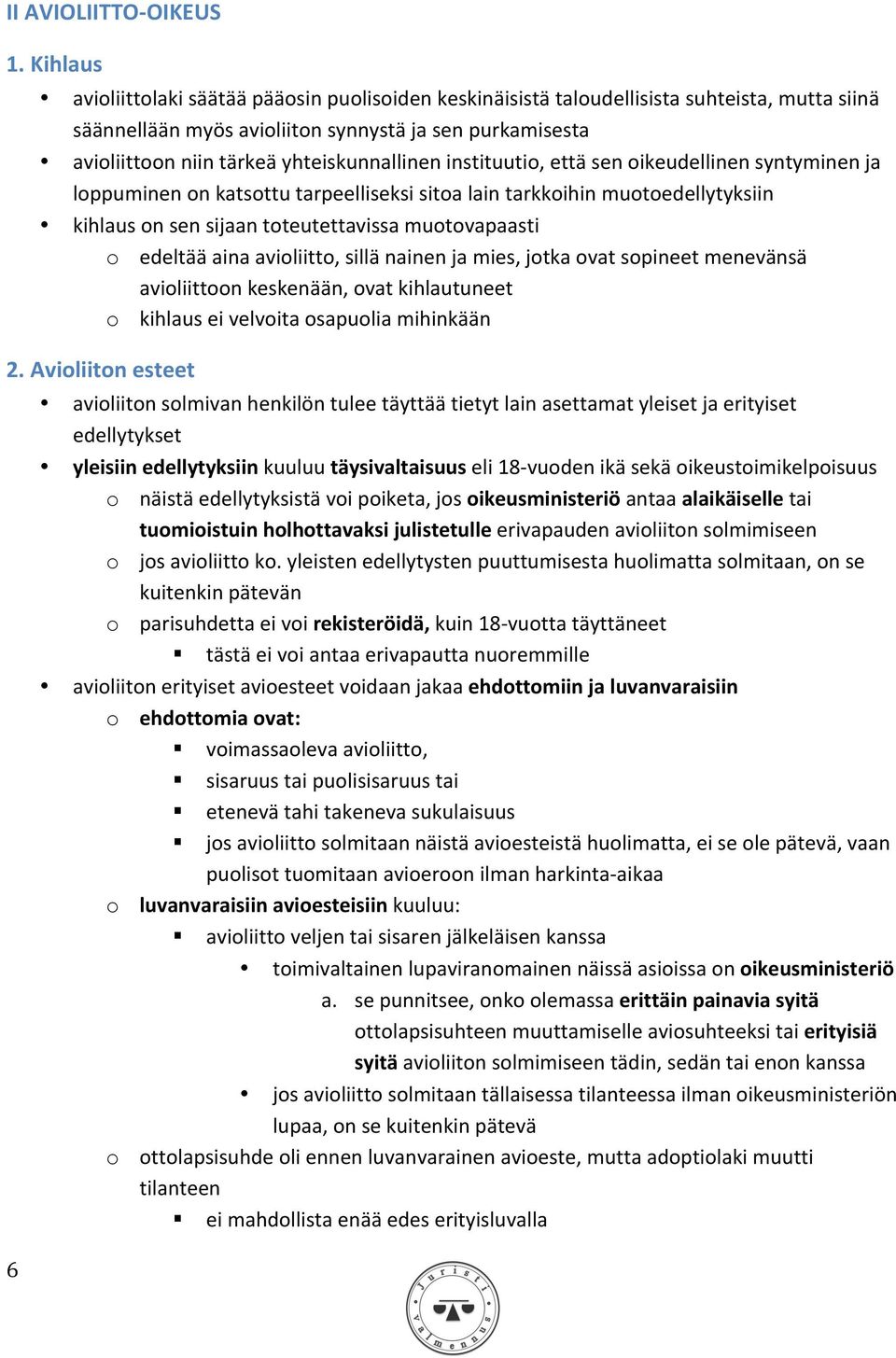 yhteiskunnallinen instituutio, että sen oikeudellinen syntyminen ja loppuminen on katsottu tarpeelliseksi sitoa lain tarkkoihin muotoedellytyksiin kihlaus on sen sijaan toteutettavissa muotovapaasti