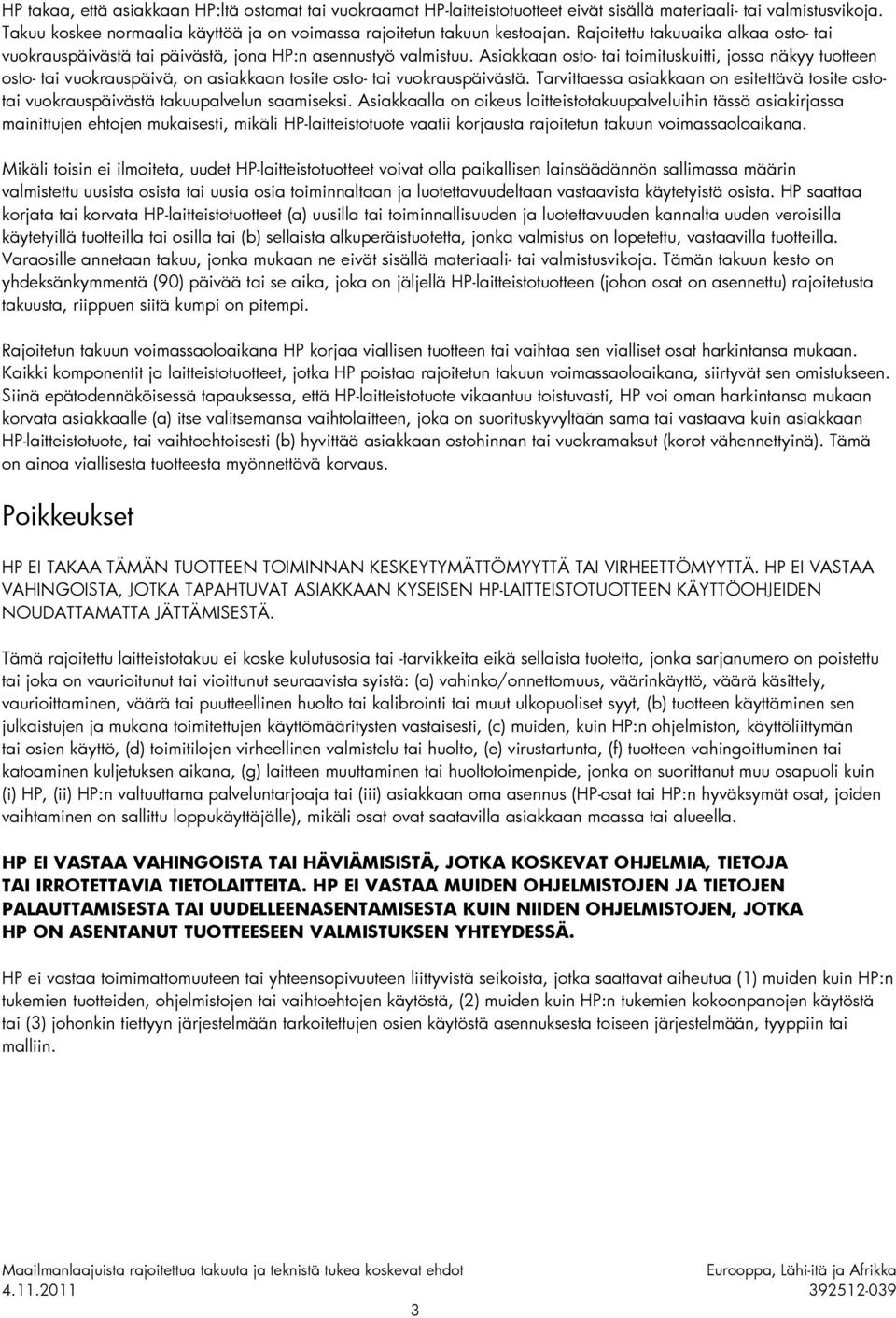 Asiakkaan osto- tai toimituskuitti, jossa näkyy tuotteen osto- tai vuokrauspäivä, on asiakkaan tosite osto- tai vuokrauspäivästä.