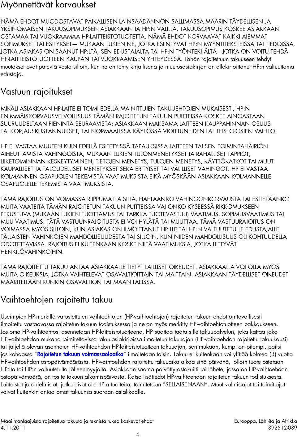 NÄMÄ EHDOT KORVAAVAT KAIKKI AIEMMAT SOPIMUKSET TAI ESITYKSET MUKAAN LUKIEN NE, JOTKA ESIINTYVÄT HP:N MYYNTITEKSTEISSÄ TAI TIEDOISSA, JOTKA ASIAKAS ON SAANUT HP:LTÄ, SEN EDUSTAJALTA TAI HP:N