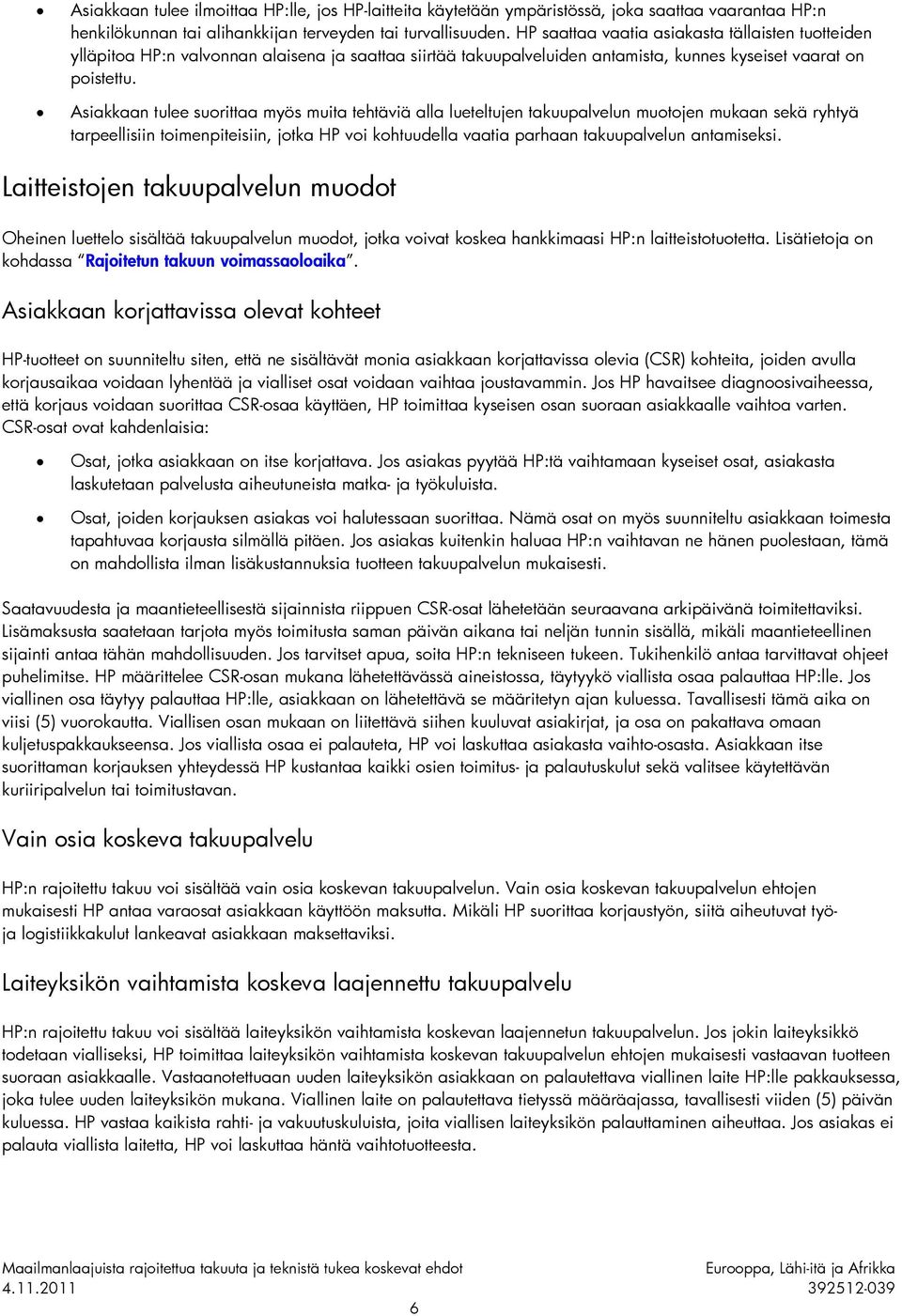 Asiakkaan tulee suorittaa myös muita tehtäviä alla lueteltujen takuupalvelun muotojen mukaan sekä ryhtyä tarpeellisiin toimenpiteisiin, jotka HP voi kohtuudella vaatia parhaan takuupalvelun