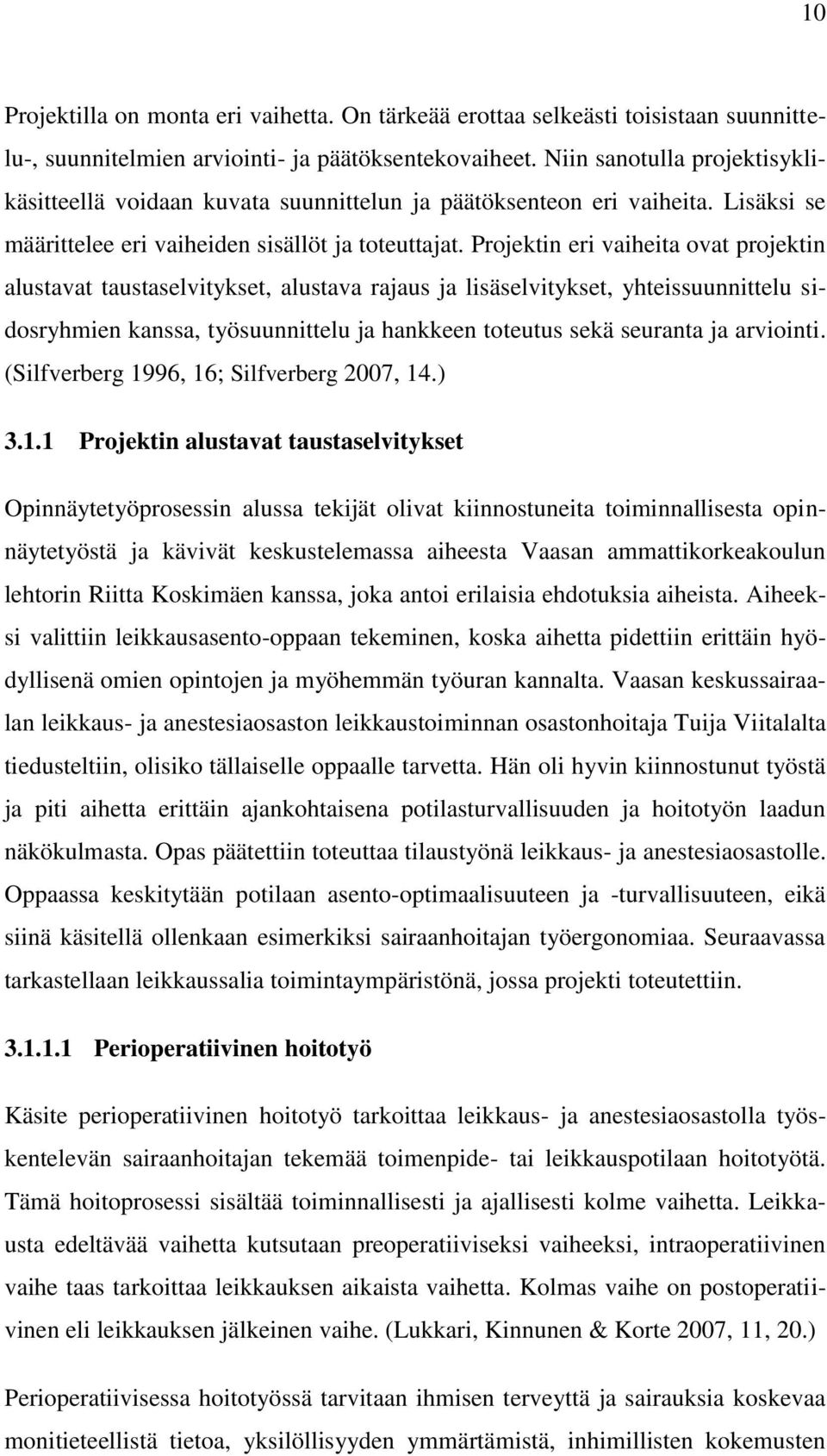 Projektin eri vaiheita ovat projektin alustavat taustaselvitykset, alustava rajaus ja lisäselvitykset, yhteissuunnittelu sidosryhmien kanssa, työsuunnittelu ja hankkeen toteutus sekä seuranta ja