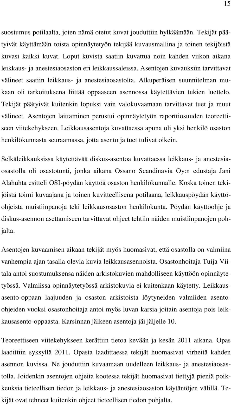 Alkuperäisen suunnitelman mukaan oli tarkoituksena liittää oppaaseen asennossa käytettävien tukien luettelo. Tekijät päätyivät kuitenkin lopuksi vain valokuvaamaan tarvittavat tuet ja muut välineet.