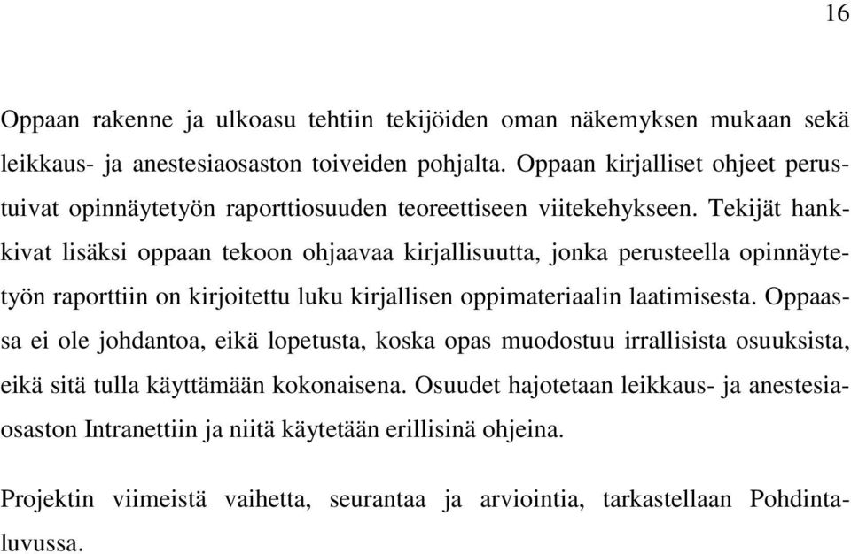 Tekijät hankkivat lisäksi oppaan tekoon ohjaavaa kirjallisuutta, jonka perusteella opinnäytetyön raporttiin on kirjoitettu luku kirjallisen oppimateriaalin laatimisesta.