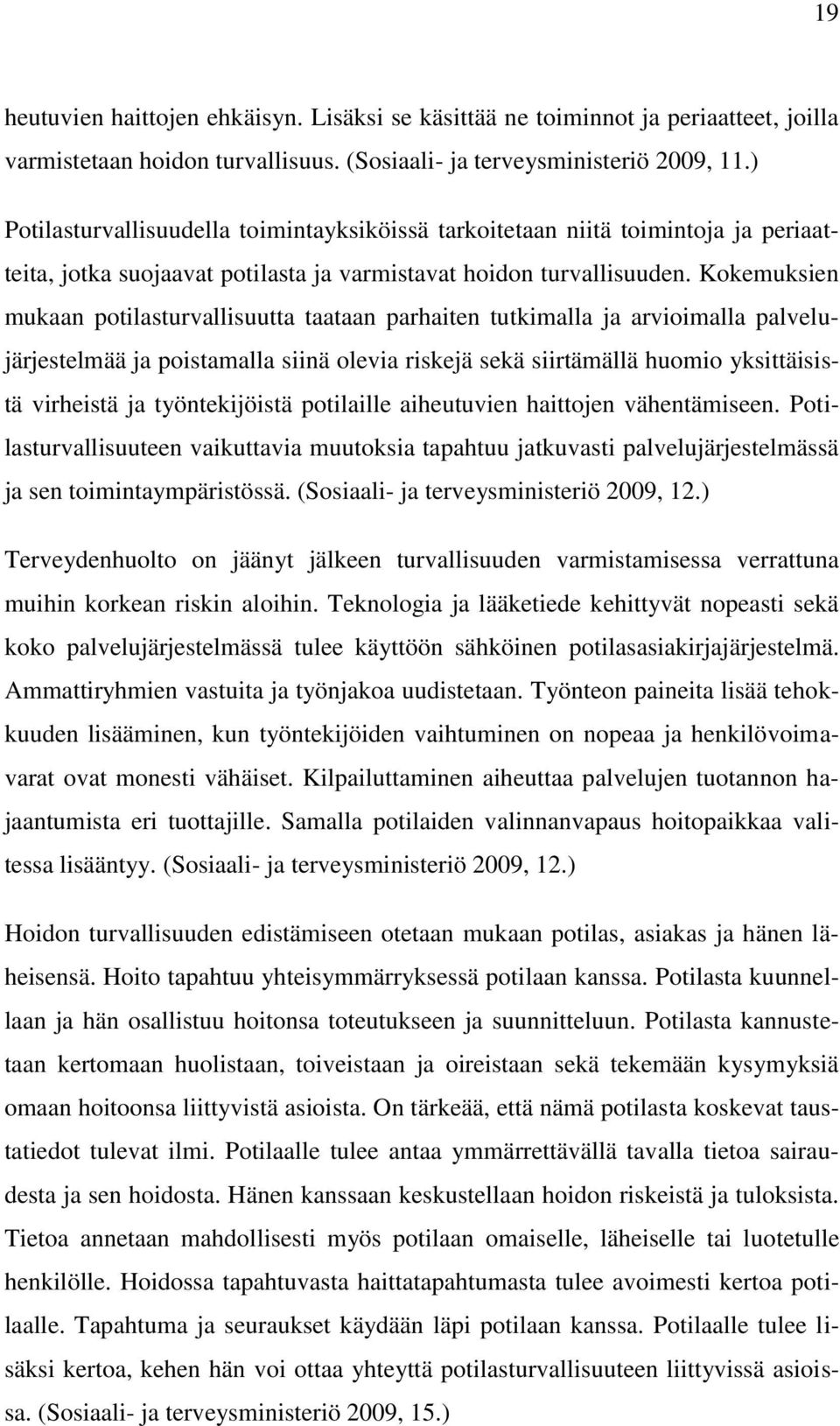 Kokemuksien mukaan potilasturvallisuutta taataan parhaiten tutkimalla ja arvioimalla palvelujärjestelmää ja poistamalla siinä olevia riskejä sekä siirtämällä huomio yksittäisistä virheistä ja