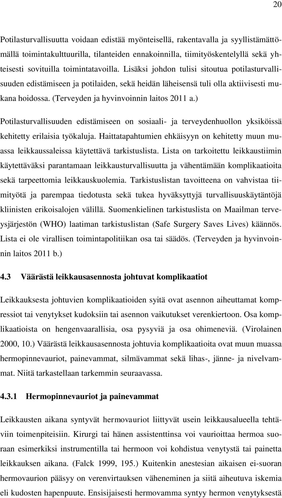 (Terveyden ja hyvinvoinnin laitos 2011 a.) Potilasturvallisuuden edistämiseen on sosiaali- ja terveydenhuollon yksiköissä kehitetty erilaisia työkaluja.