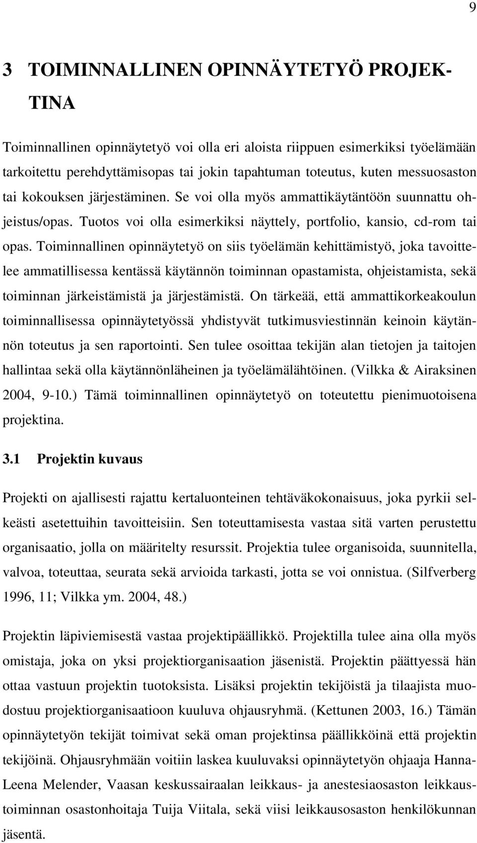 Toiminnallinen opinnäytetyö on siis työelämän kehittämistyö, joka tavoittelee ammatillisessa kentässä käytännön toiminnan opastamista, ohjeistamista, sekä toiminnan järkeistämistä ja järjestämistä.