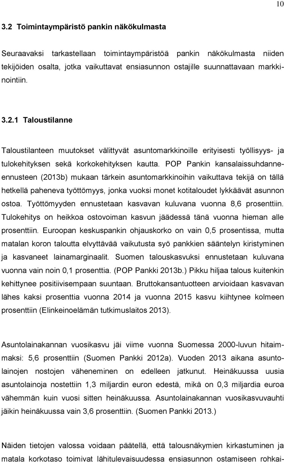 POP Pankin kansalaissuhdanneennusteen (2013b) mukaan tärkein asuntomarkkinoihin vaikuttava tekijä on tällä hetkellä paheneva työttömyys, jonka vuoksi monet kotitaloudet lykkäävät asunnon ostoa.