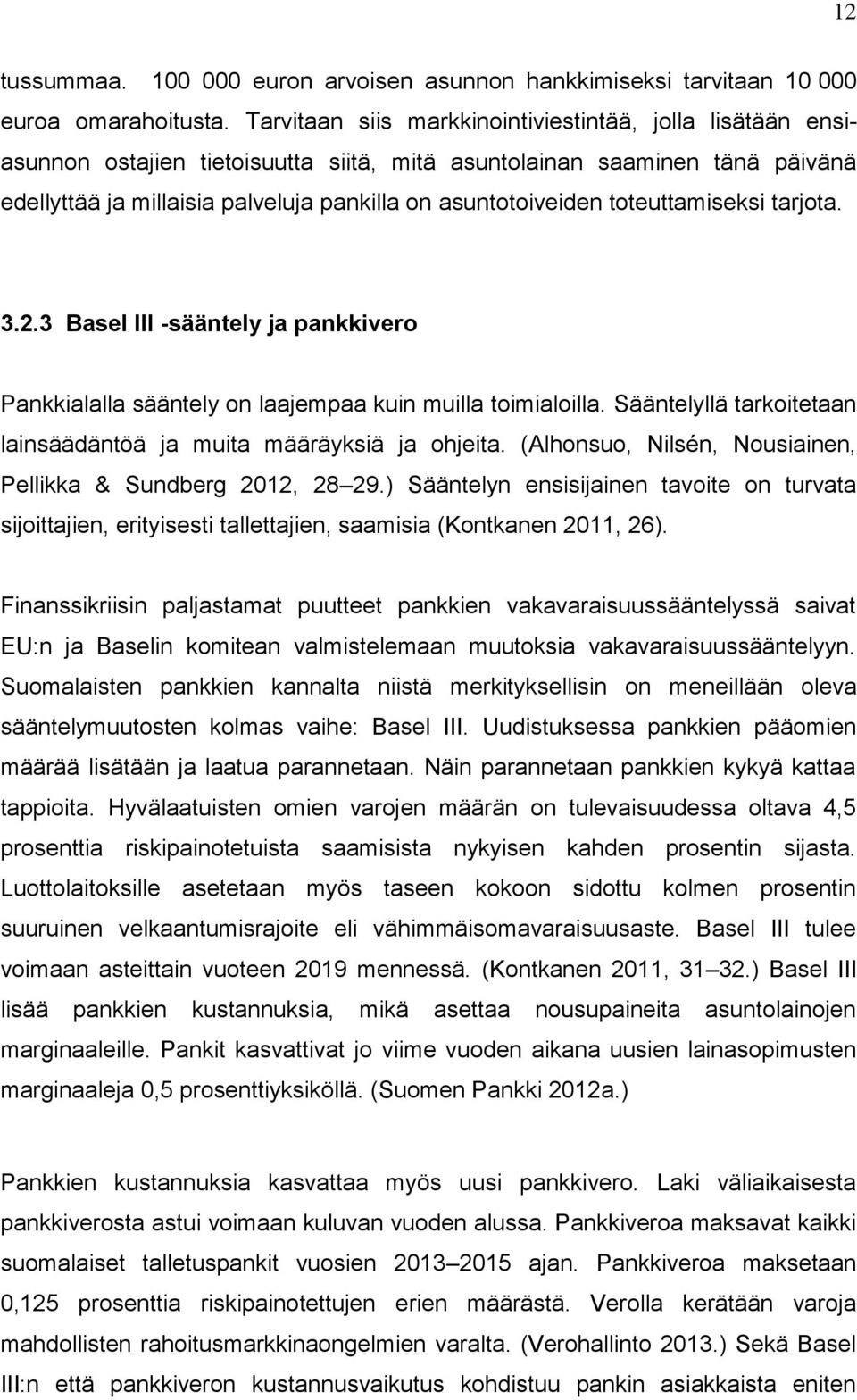 toteuttamiseksi tarjota. 3.2.3 Basel III -sääntely ja pankkivero Pankkialalla sääntely on laajempaa kuin muilla toimialoilla. Sääntelyllä tarkoitetaan lainsäädäntöä ja muita määräyksiä ja ohjeita.