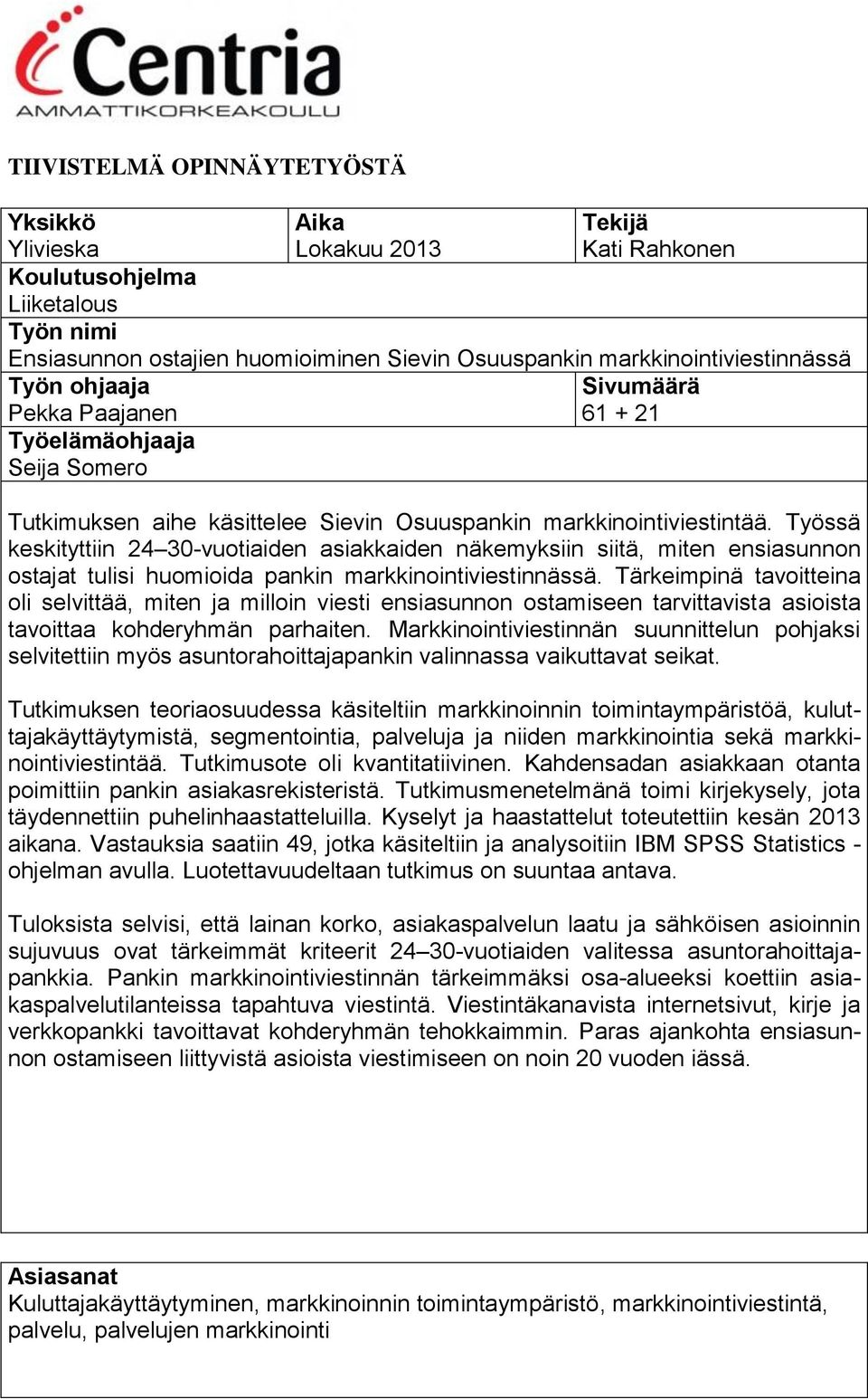 Työssä keskityttiin 24 30-vuotiaiden asiakkaiden näkemyksiin siitä, miten ensiasunnon ostajat tulisi huomioida pankin markkinointiviestinnässä.