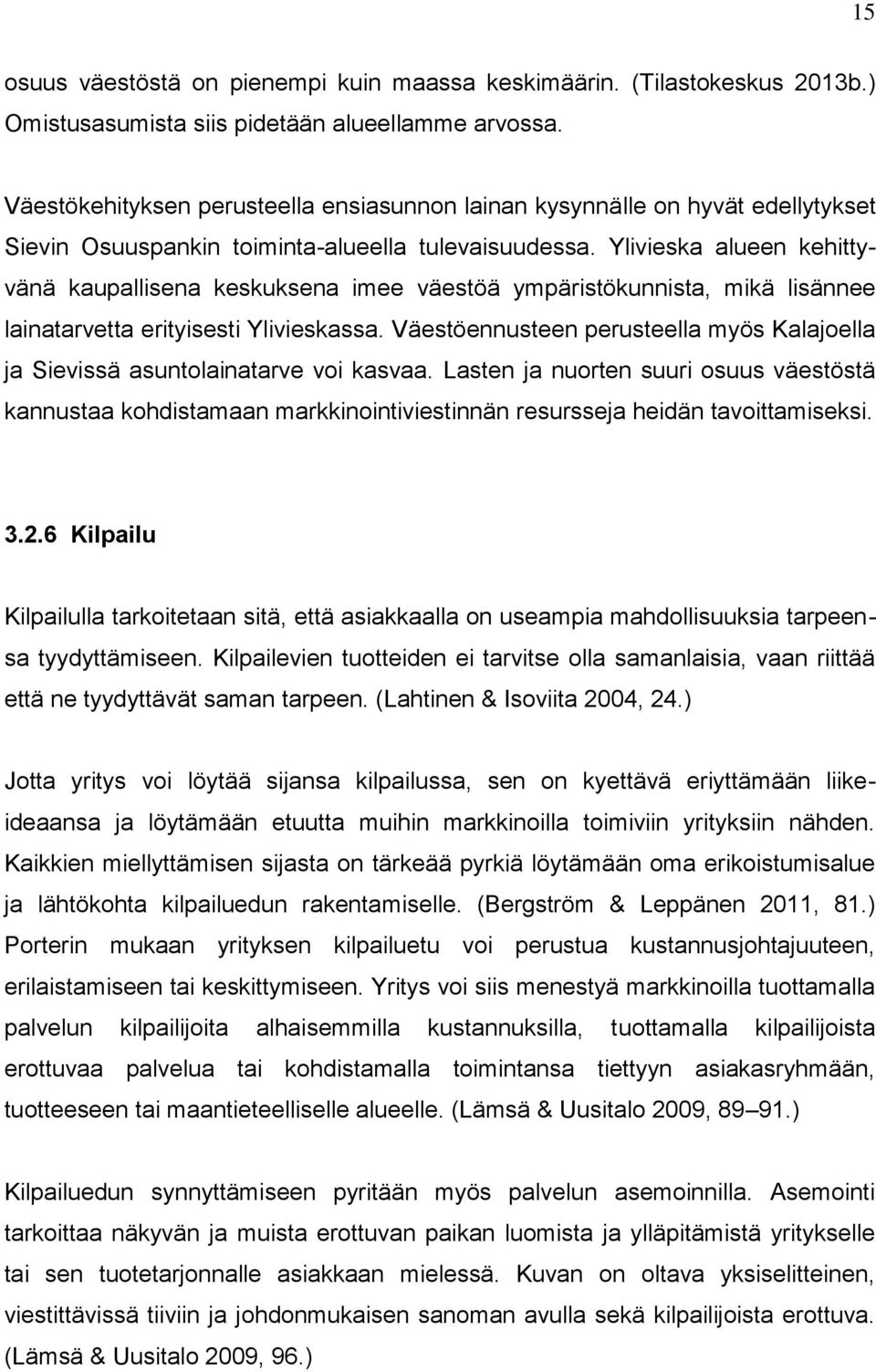 Ylivieska alueen kehittyvänä kaupallisena keskuksena imee väestöä ympäristökunnista, mikä lisännee lainatarvetta erityisesti Ylivieskassa.