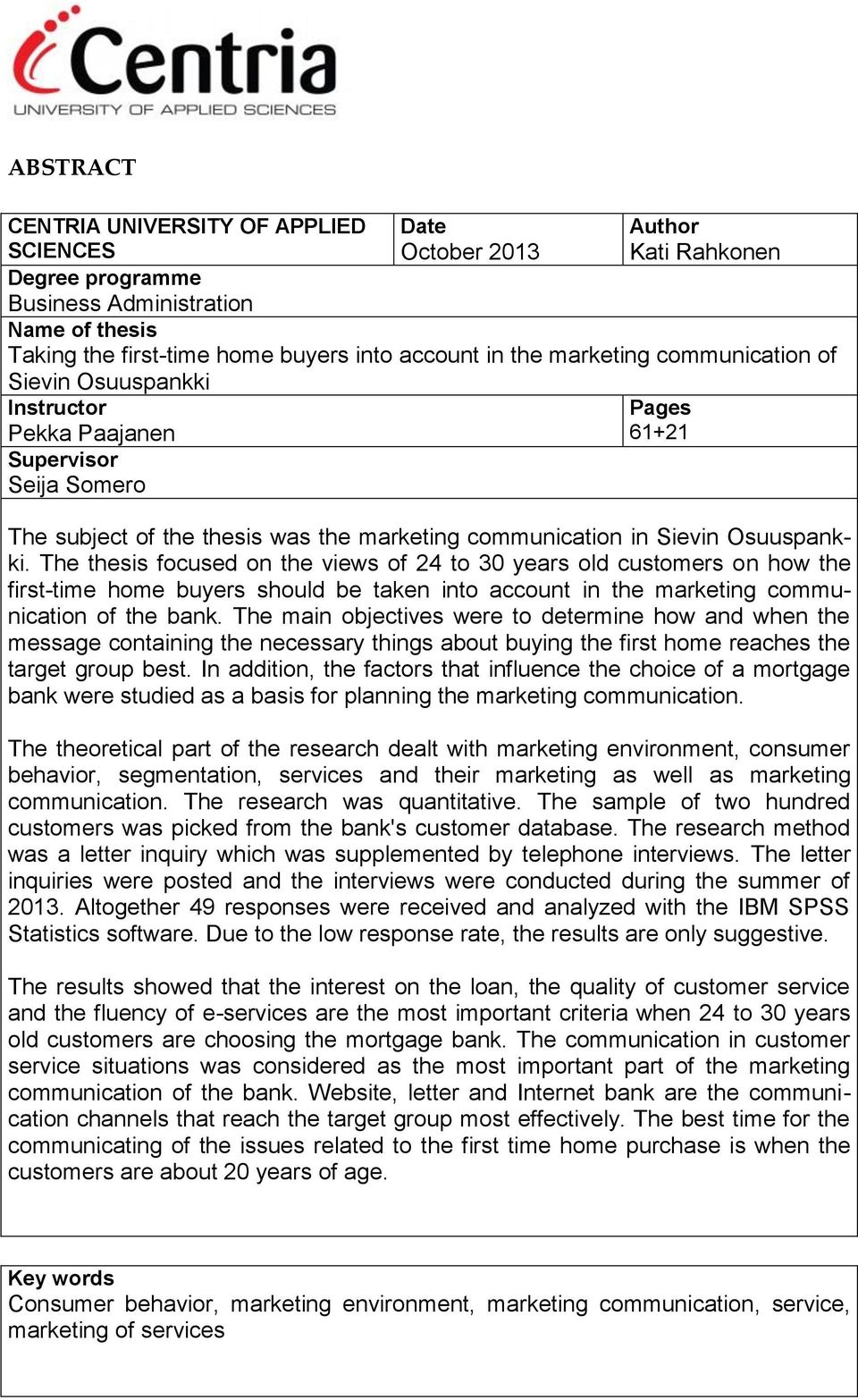 The thesis focused on the views of 24 to 30 years old customers on how the first-time home buyers should be taken into account in the marketing communication of the bank.