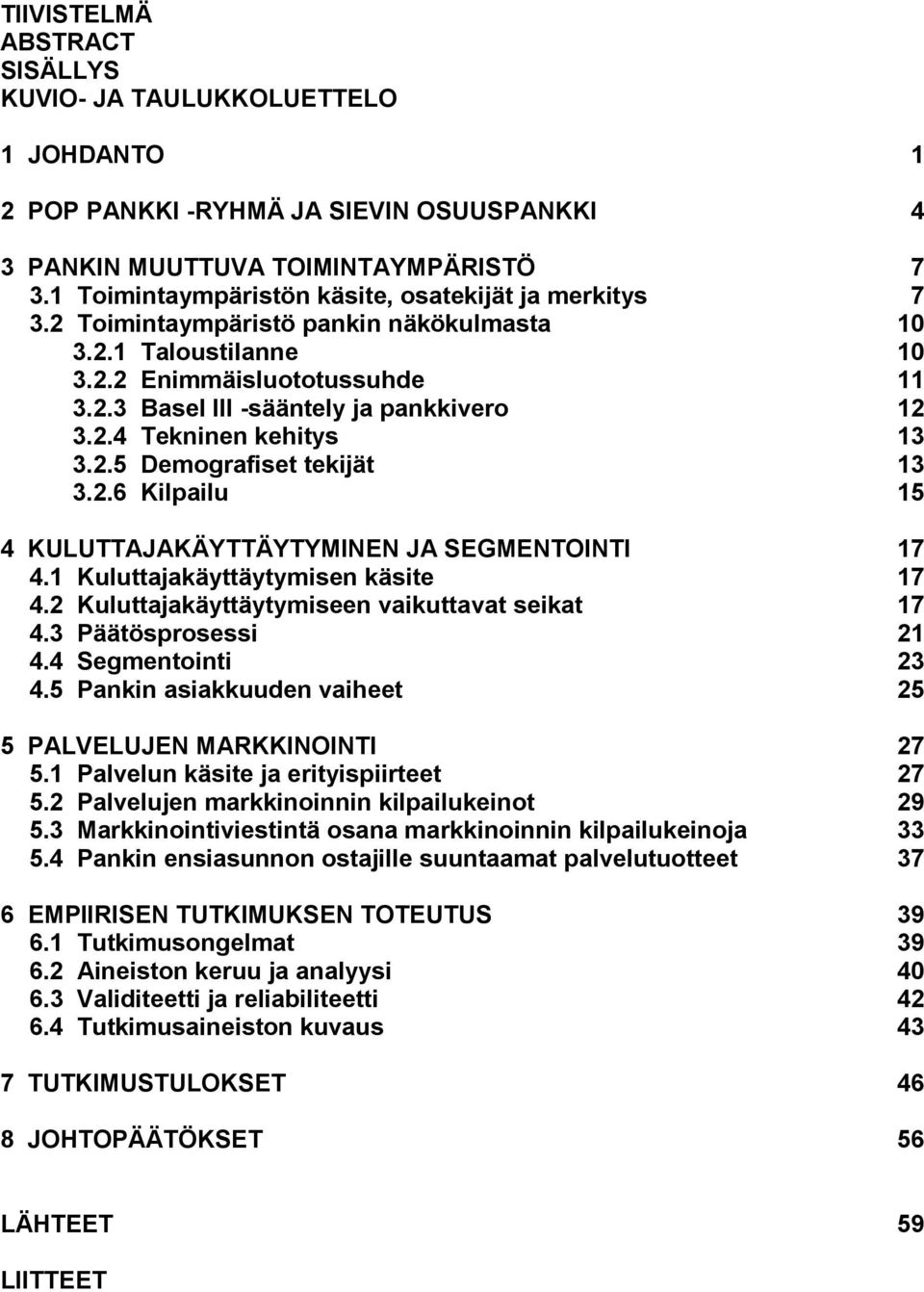 2.5 Demografiset tekijät 13 3.2.6 Kilpailu 15 4 KULUTTAJAKÄYTTÄYTYMINEN JA SEGMENTOINTI 17 4.1 Kuluttajakäyttäytymisen käsite 17 4.2 Kuluttajakäyttäytymiseen vaikuttavat seikat 17 4.