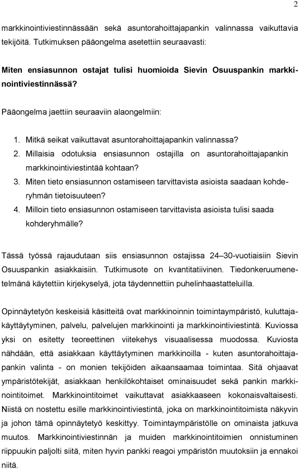 Mitkä seikat vaikuttavat asuntorahoittajapankin valinnassa? 2. Millaisia odotuksia ensiasunnon ostajilla on asuntorahoittajapankin markkinointiviestintää kohtaan? 3.