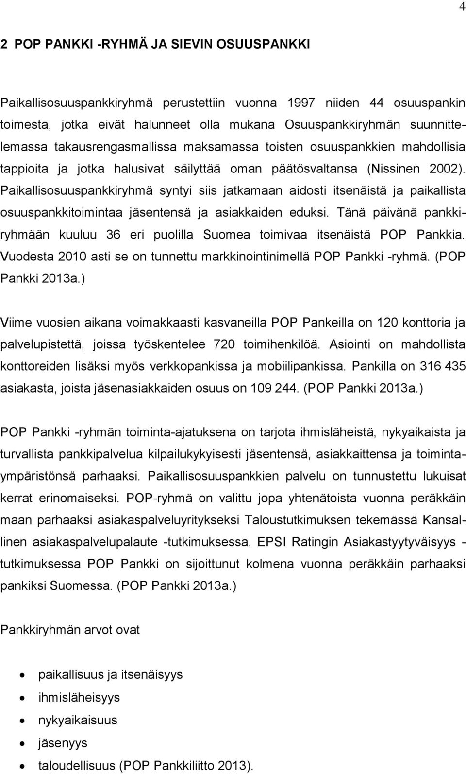 Paikallisosuuspankkiryhmä syntyi siis jatkamaan aidosti itsenäistä ja paikallista osuuspankkitoimintaa jäsentensä ja asiakkaiden eduksi.