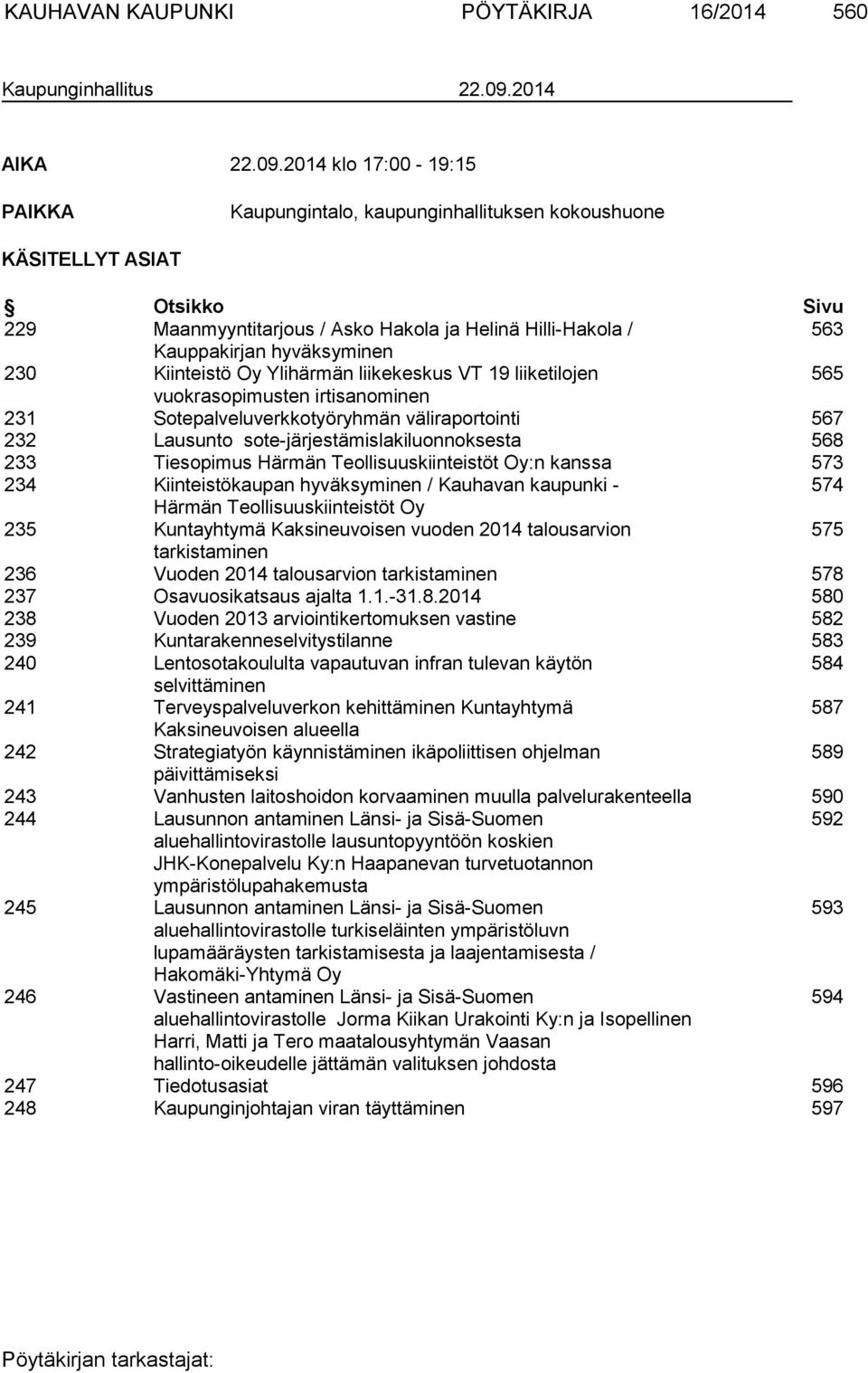 2014 klo 17:00-19:15 PAIKKA Kaupungintalo, kaupunginhallituksen kokoushuone KÄSITELLYT ASIAT Otsikko Sivu 229 Maanmyyntitarjous / Asko Hakola ja Helinä Hilli-Hakola / 563 Kauppakirjan hyväksyminen