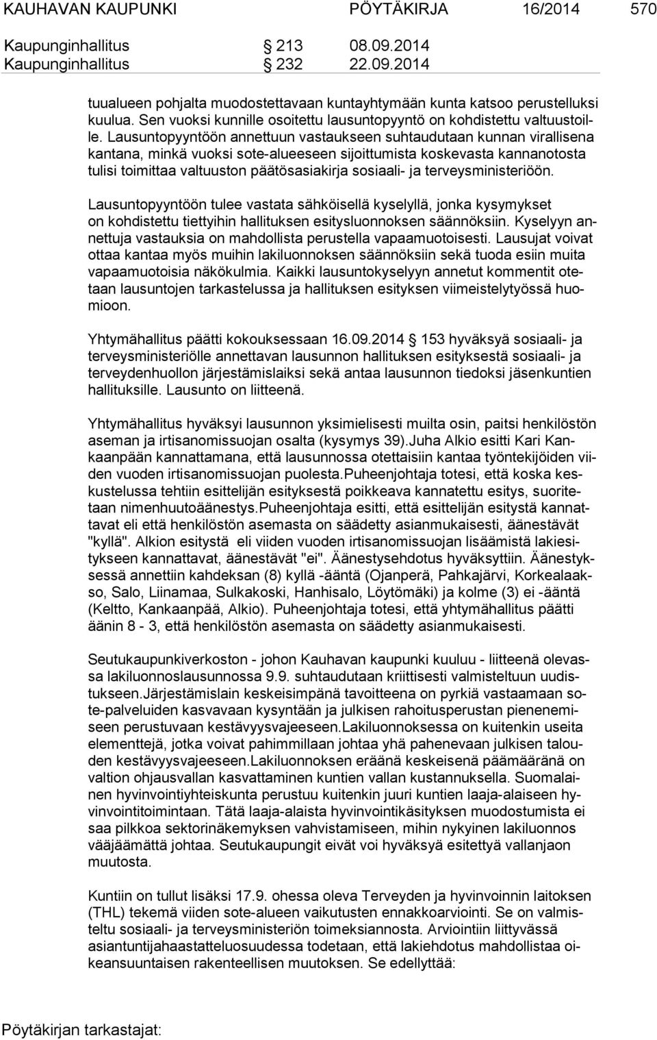 Lausuntopyyntöön annettuun vastaukseen suh tau du taan kunnan virallisena kan ta na, minkä vuoksi sote-alueeseen sijoittumista kos ke vas ta kannanotosta tu li si toimittaa valtuuston päätösasiakirja