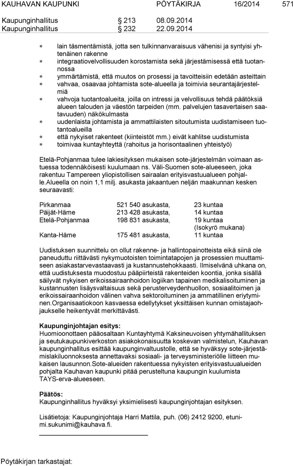 2014 lain täsmentämistä, jotta sen tulkinnanvaraisuus vähenisi ja syntyisi yhte näi nen rakenne integraatiovelvollisuuden korostamista sekä järjestämisessä että tuo tannos sa ymmärtämistä, että