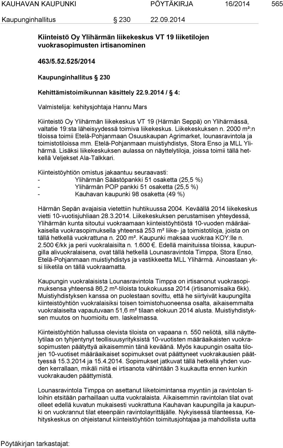 2014 / 4: Valmistelija: kehitysjohtaja Hannu Mars Kiinteistö Oy Ylihärmän liikekeskus VT 19 (Härmän Seppä) on Ylihärmässä, val ta tie 19:sta läheisyydessä toimiva liikekeskus. Liikekeskuksen n.