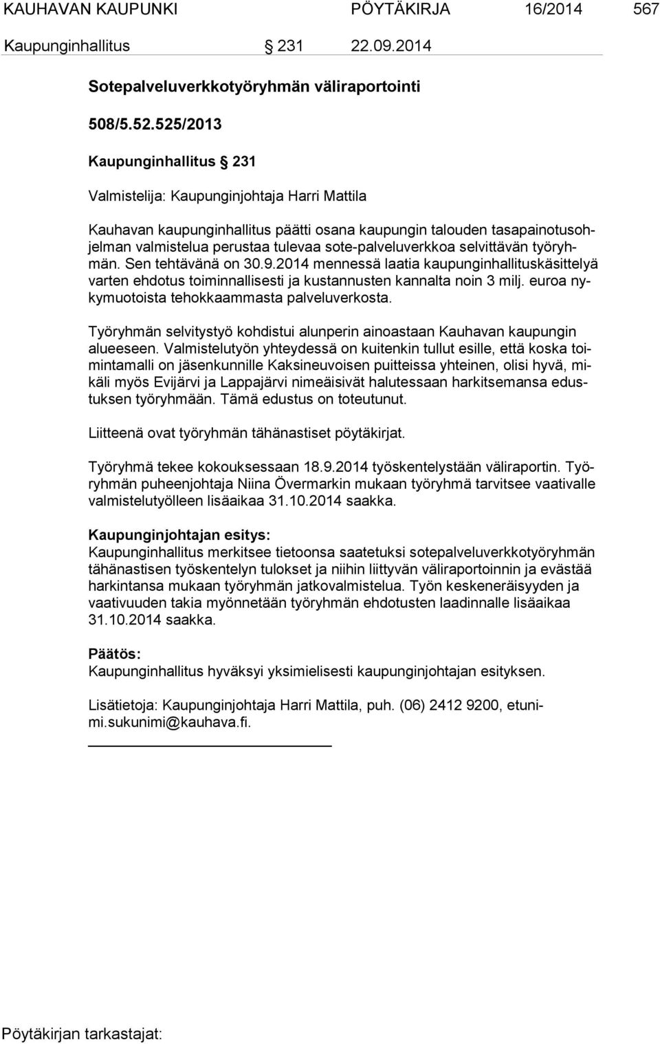 sote-palveluverkkoa selvittävän työ ryhmän. Sen tehtävänä on 30.9.2014 mennessä laatia kaupunginhallituskäsittelyä var ten ehdotus toiminnallisesti ja kustannusten kannalta noin 3 milj.