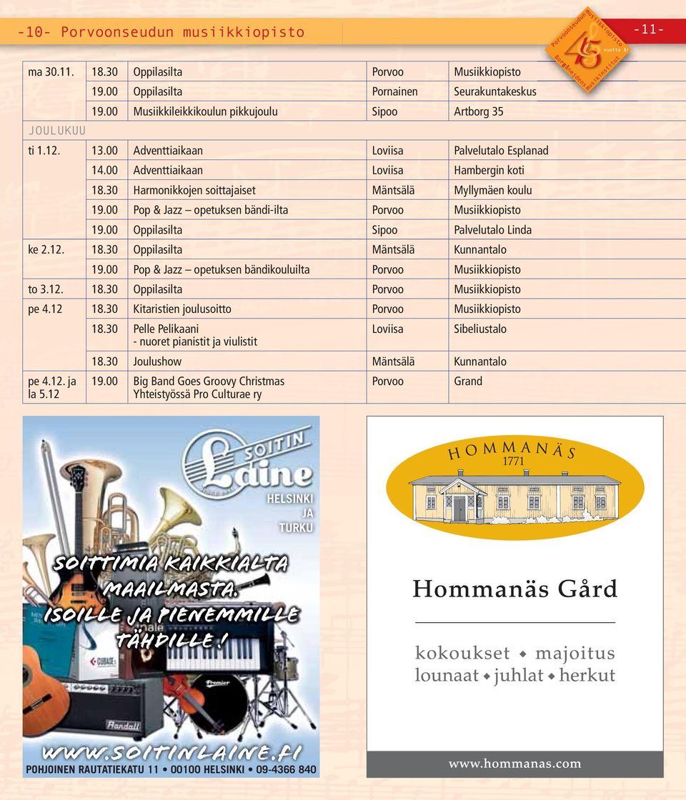 30 Kitaristien joulusoitto 18.30 Pelle Pelikaani - nuoret pianistit ja viulistit 18.30 Joulushow pe 4.12. ja la 5.12 19.