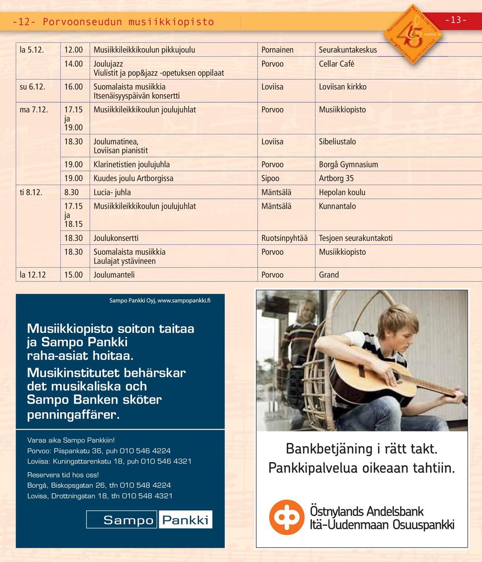 00 Kuudes joulu Artborgissa ti 8.12. 8.30 Lucia- juhla 17.15 ja 18.15 Musiikkileikkikoulun joulujuhlat 18.30 Joulukonsertti 18.30 Suomalaista musiikkia Laulajat ystävineen la 12.12 15.