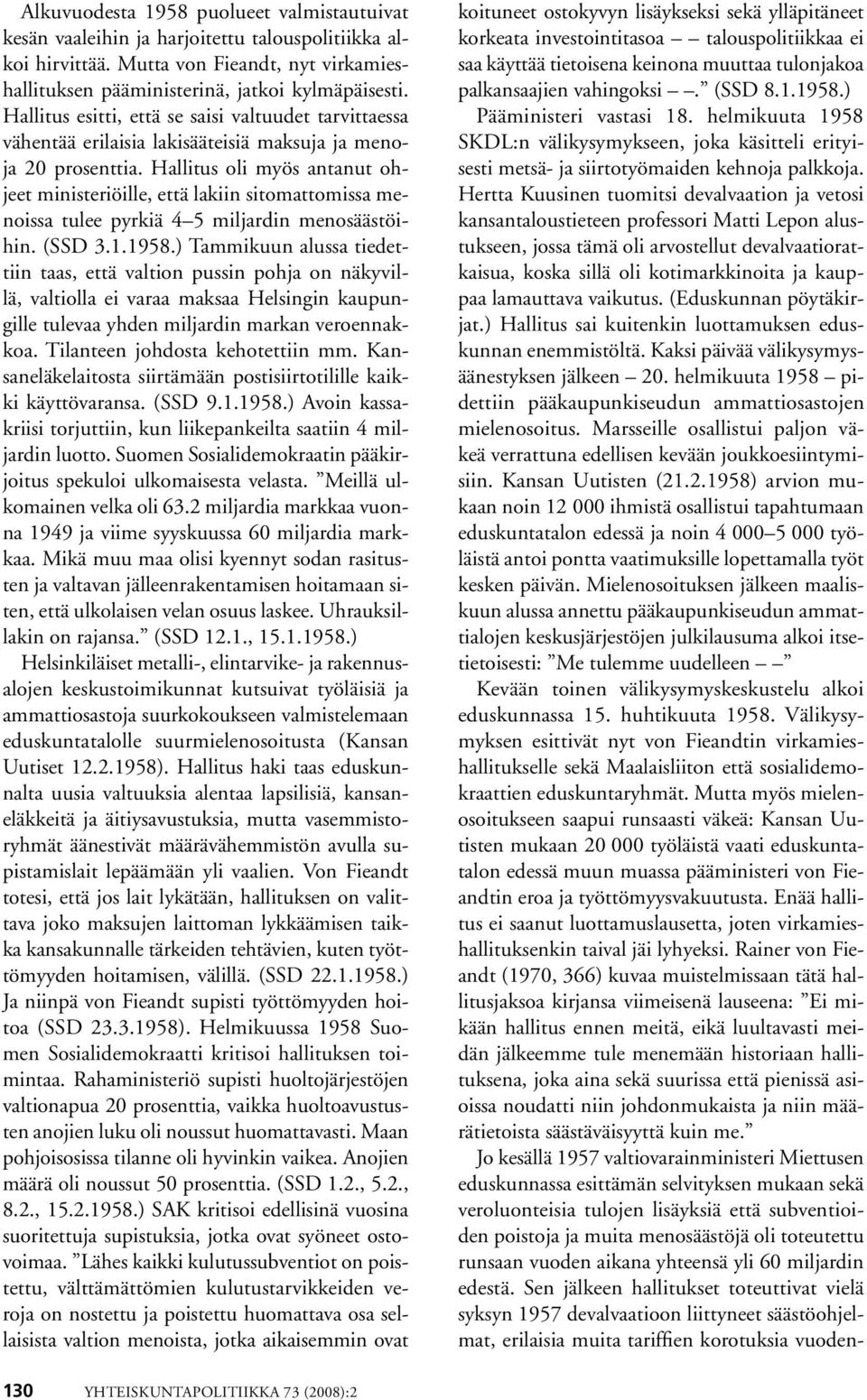 Hallitus oli myös antanut ohjeet ministeriöille, että lakiin sitomattomissa menoissa tulee pyrkiä 4 5 miljardin menosäästöihin. (SSD 3.1.1958.