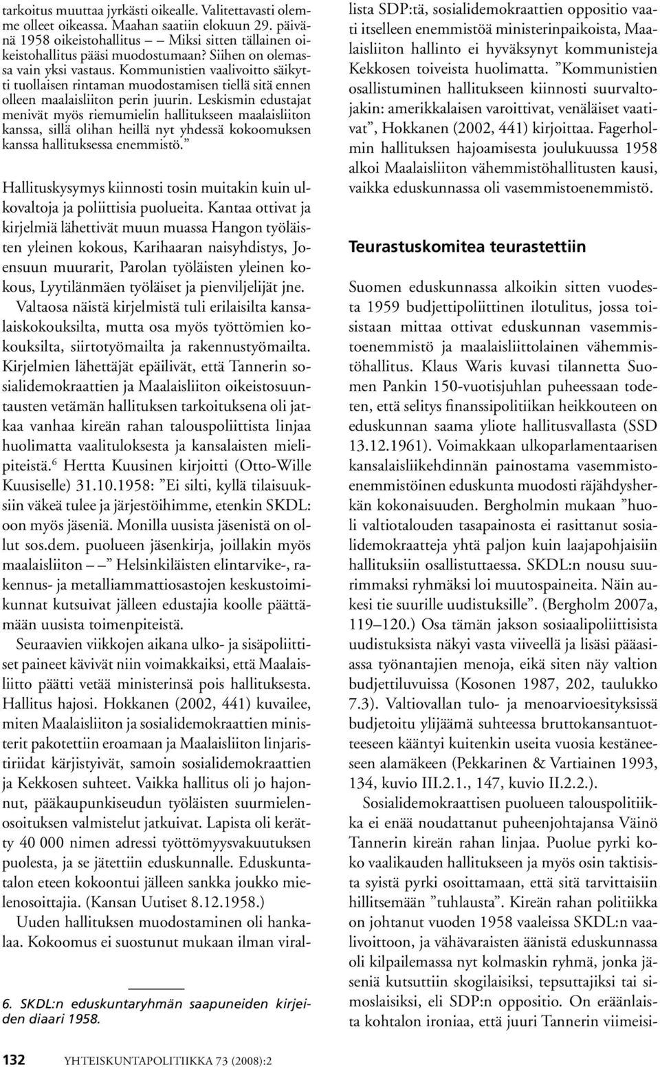 Leskismin edustajat menivät myös riemumielin hallitukseen maalaisliiton kanssa, sillä olihan heillä nyt yhdessä kokoomuksen kanssa hallituksessa enemmistö. 6.