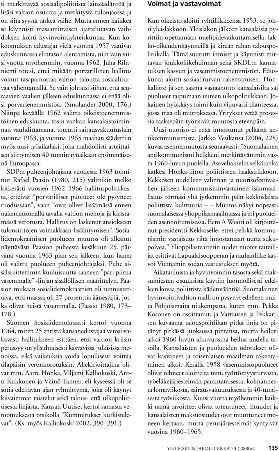 Kun kokoomuksen edustajat vielä vuonna 1957 vaativat eduskunnassa elintason alentamista, niin vain viisi vuotta myöhemmin, vuonna 1962, Juha Rihtniemi totesi, ettei mikään porvarillinen hallitus