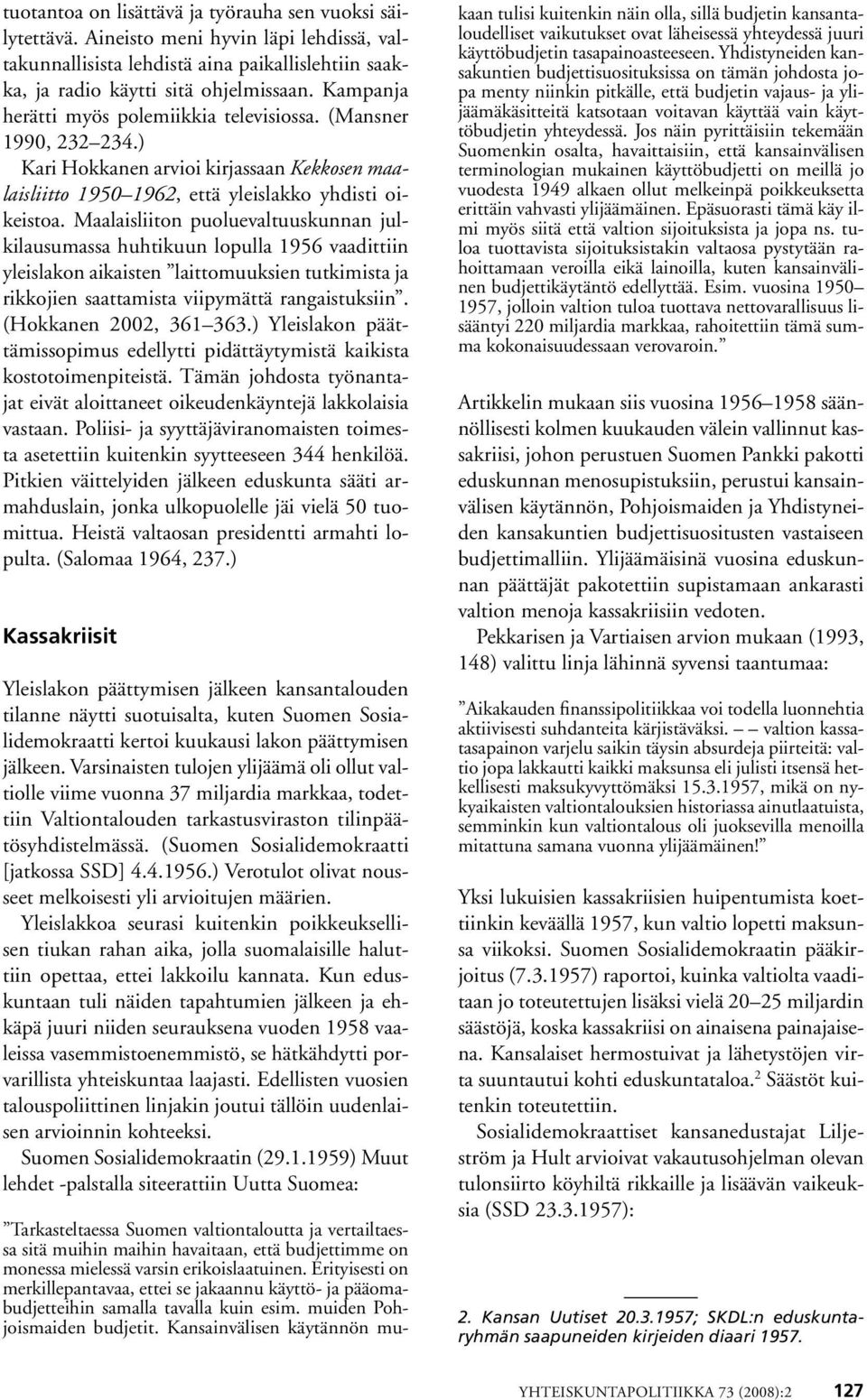 Maalaisliiton puoluevaltuuskunnan julkilausumassa huhtikuun lopulla 1956 vaadittiin yleislakon aikaisten laittomuuksien tutkimista ja rikkojien saattamista viipymättä rangaistuksiin.