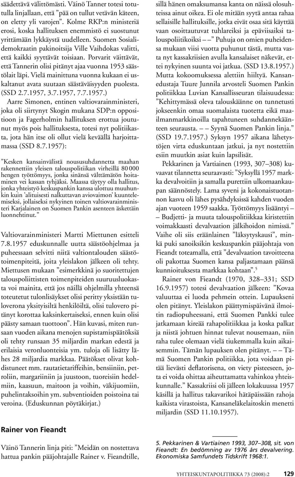 Porvarit väittävät, että Tannerin olisi pitänyt ajaa vuonna 1953 säästölait läpi. Vielä mainittuna vuonna kukaan ei uskaltanut avata suutaan säästäväisyyden puolesta. (SSD 2.7.1957,