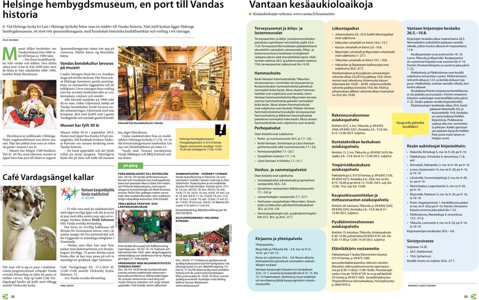 Näst intill kyrkan ligger Helsinge hembygdsmuseum, ett stort rött spannmålsmagasin, med hundratals historiska hushållsartiklar och verktyg i två våningar.