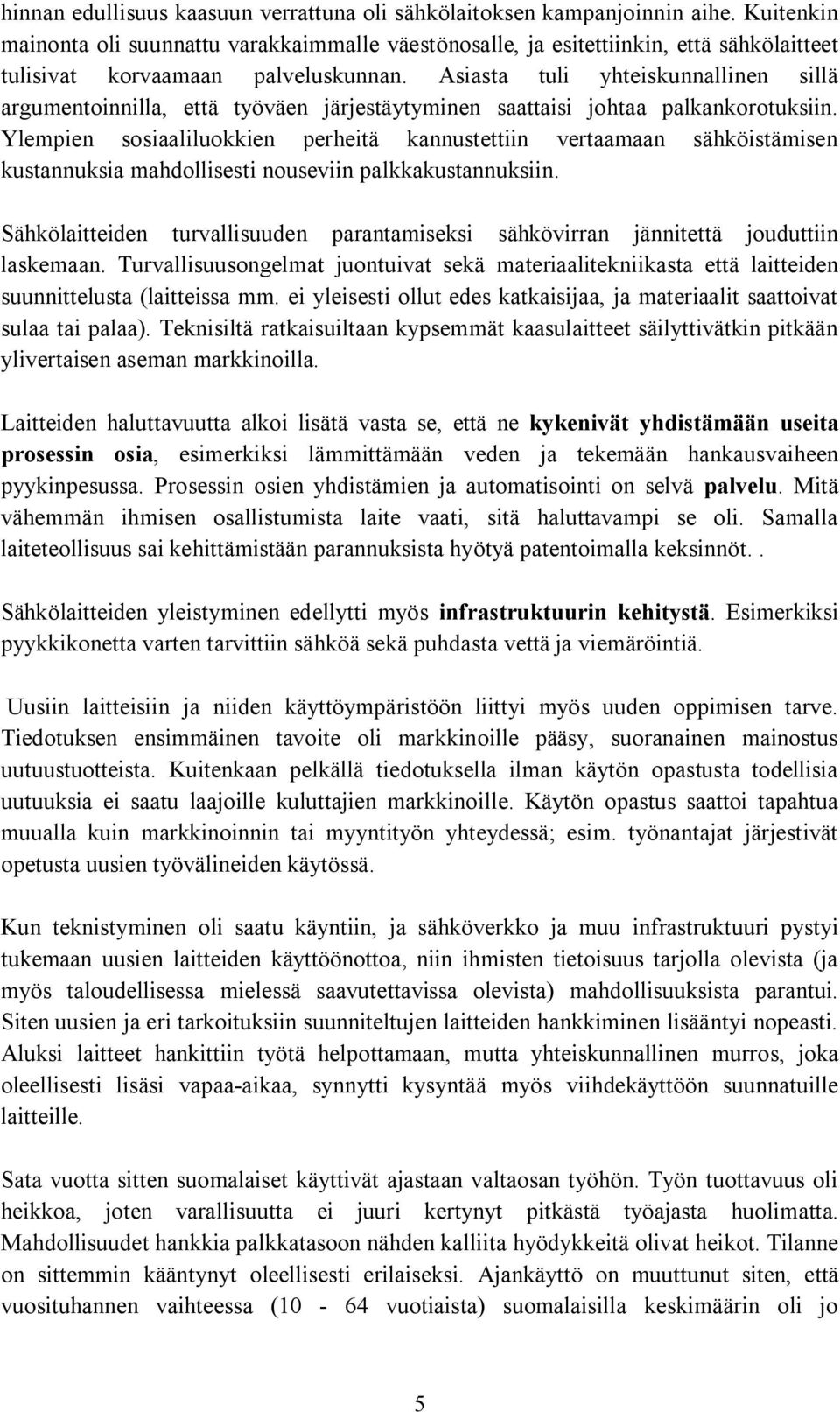 Asiasta tuli yhteiskunnallinen sillä argumentoinnilla, että työväen järjestäytyminen saattaisi johtaa palkankorotuksiin.