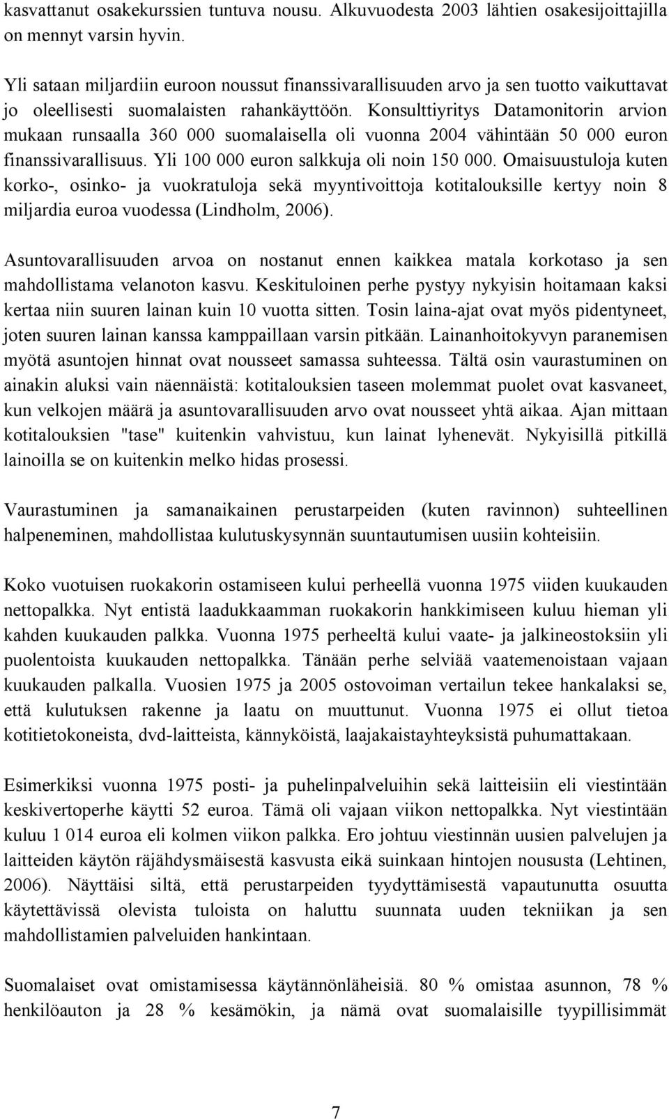 Konsulttiyritys Datamonitorin arvion mukaan runsaalla 360 000 suomalaisella oli vuonna 2004 vähintään 50 000 euron finanssivarallisuus. Yli 100 000 euron salkkuja oli noin 150 000.