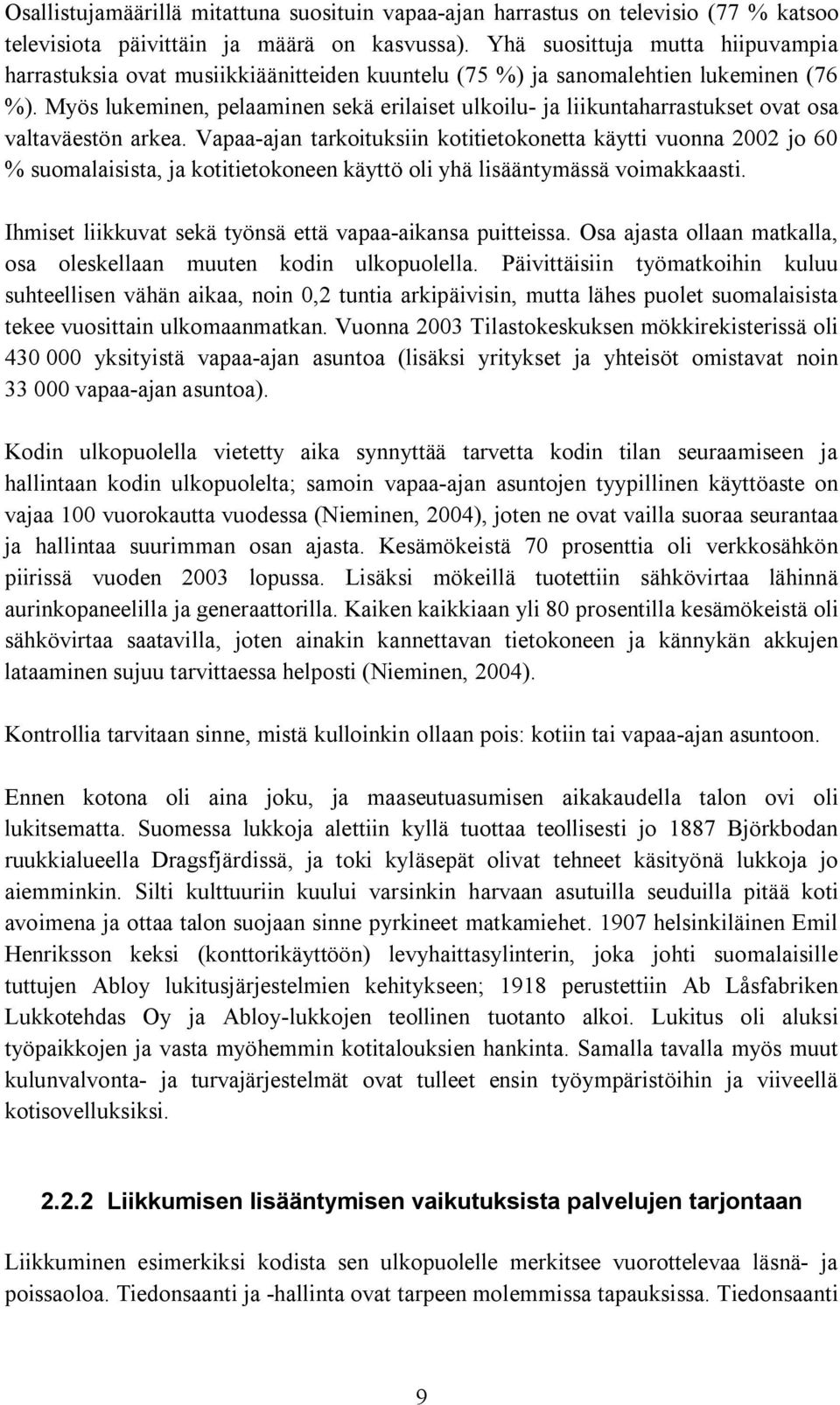 Myös lukeminen, pelaaminen sekä erilaiset ulkoilu ja liikuntaharrastukset ovat osa valtaväestön arkea.