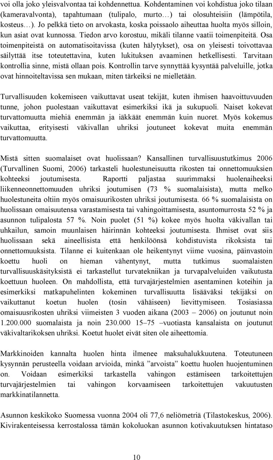 Osa toimenpiteistä on automatisoitavissa (kuten hälytykset), osa on yleisesti toivottavaa säilyttää itse toteutettavina, kuten lukituksen avaaminen hetkellisesti.