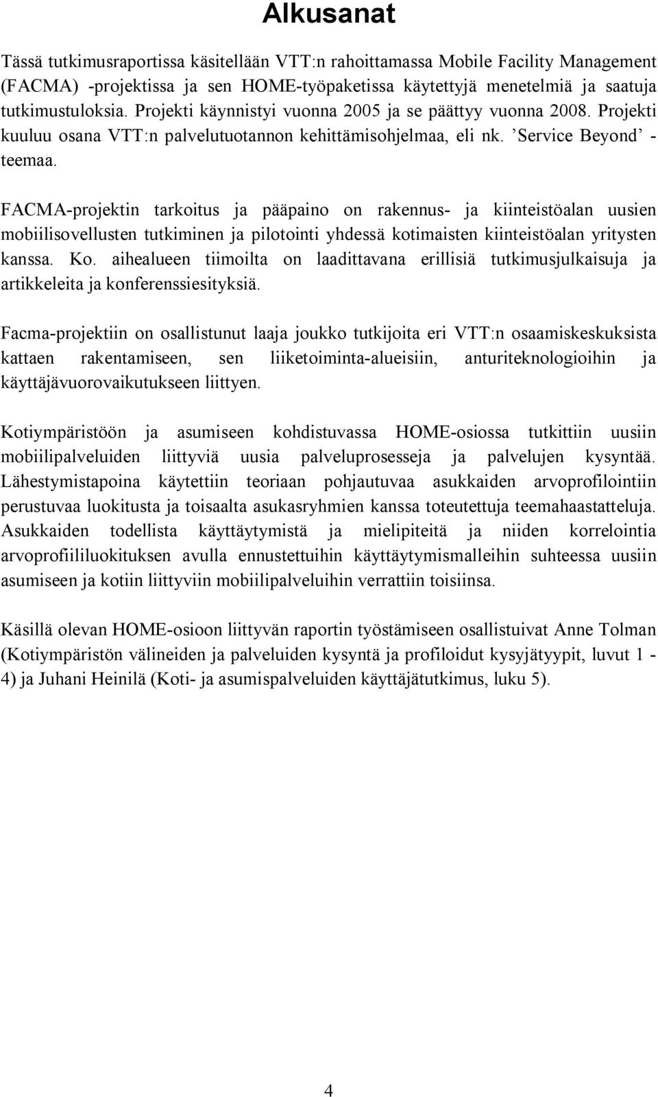 FACMA projektin tarkoitus ja pääpaino on rakennus ja kiinteistöalan uusien mobiilisovellusten tutkiminen ja pilotointi yhdessä kotimaisten kiinteistöalan yritysten kanssa. Ko.