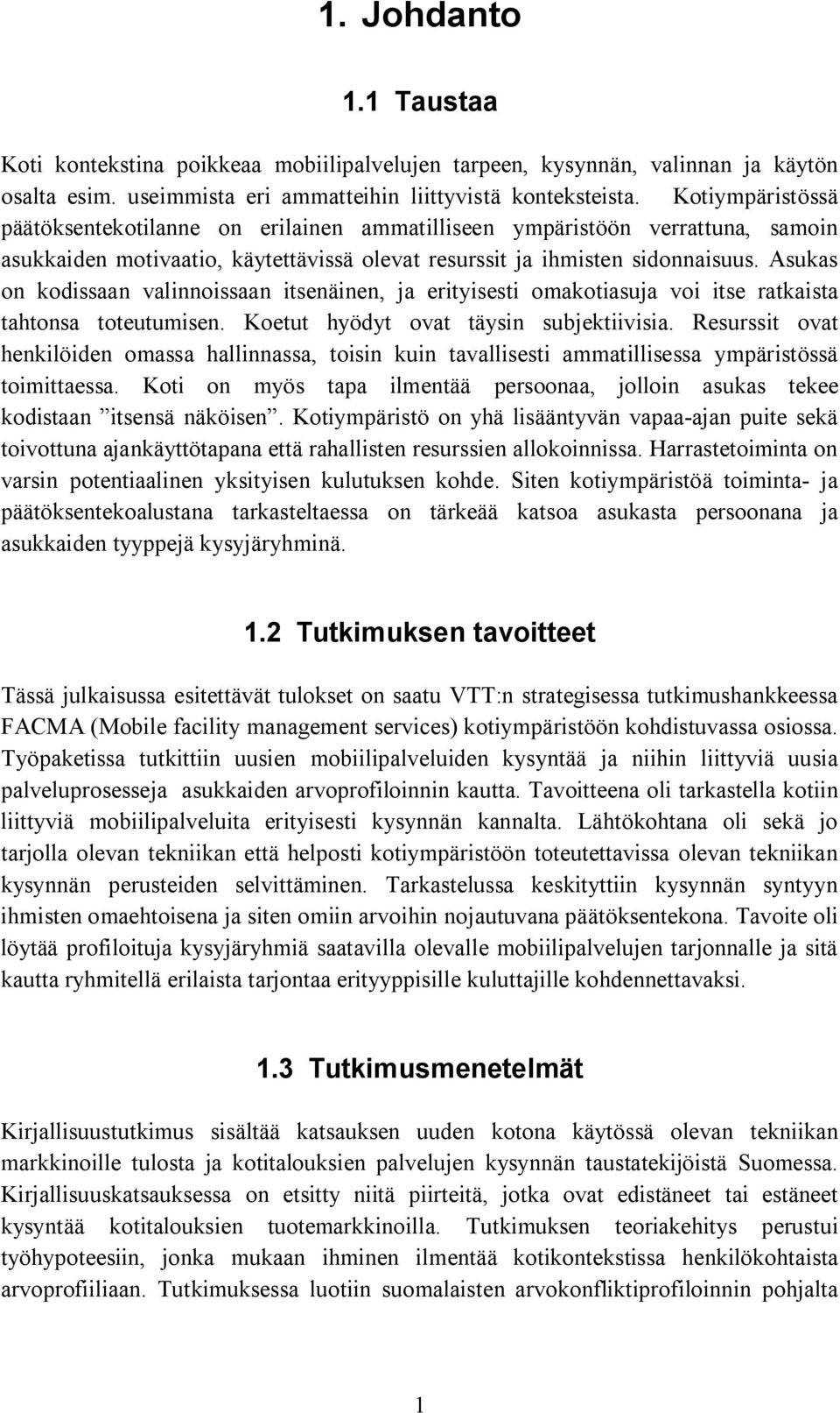 Asukas on kodissaan valinnoissaan itsenäinen, ja erityisesti omakotiasuja voi itse ratkaista tahtonsa toteutumisen. Koetut hyödyt ovat täysin subjektiivisia.