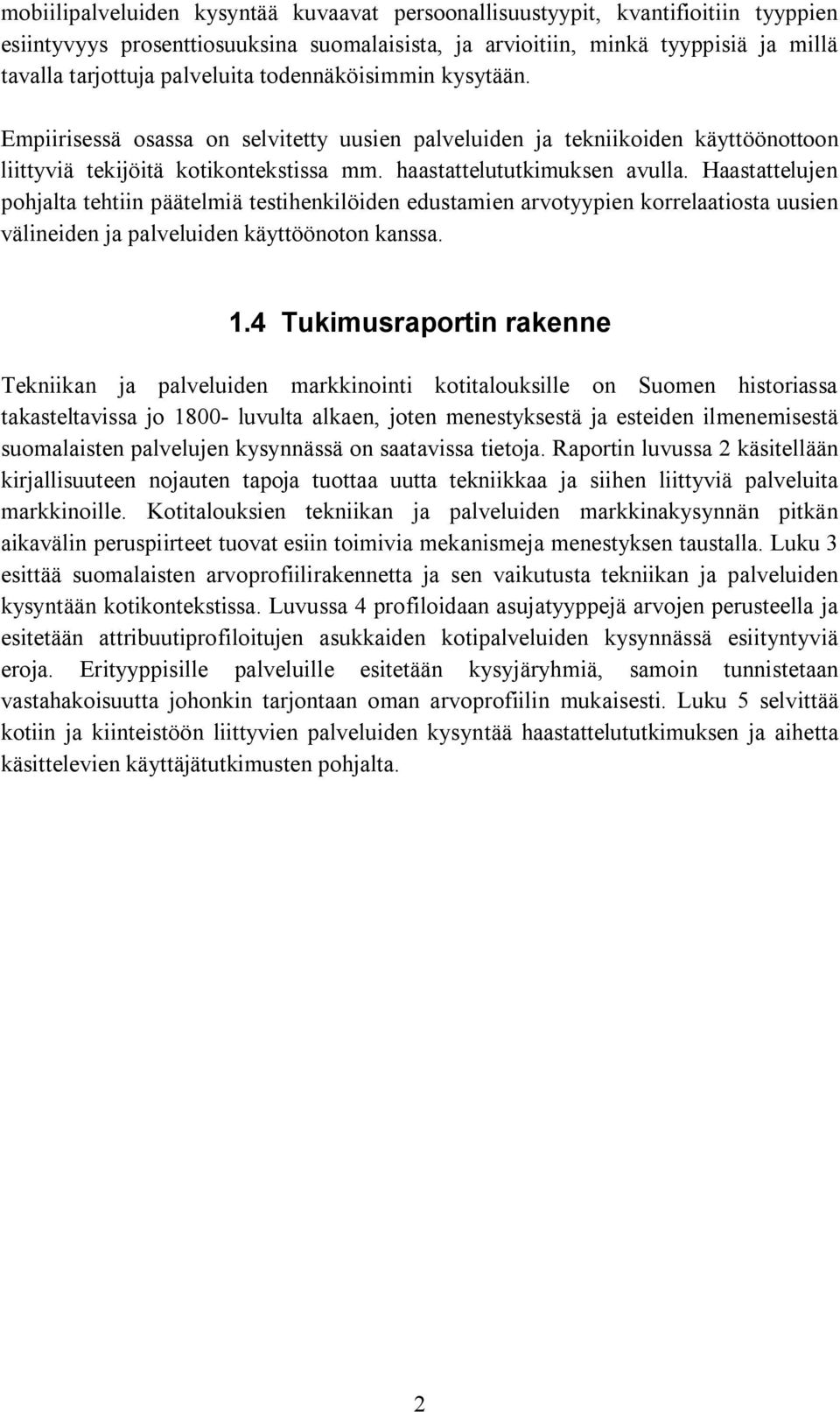 Haastattelujen pohjalta tehtiin päätelmiä testihenkilöiden edustamien arvotyypien korrelaatiosta uusien välineiden ja palveluiden käyttöönoton kanssa. 1.