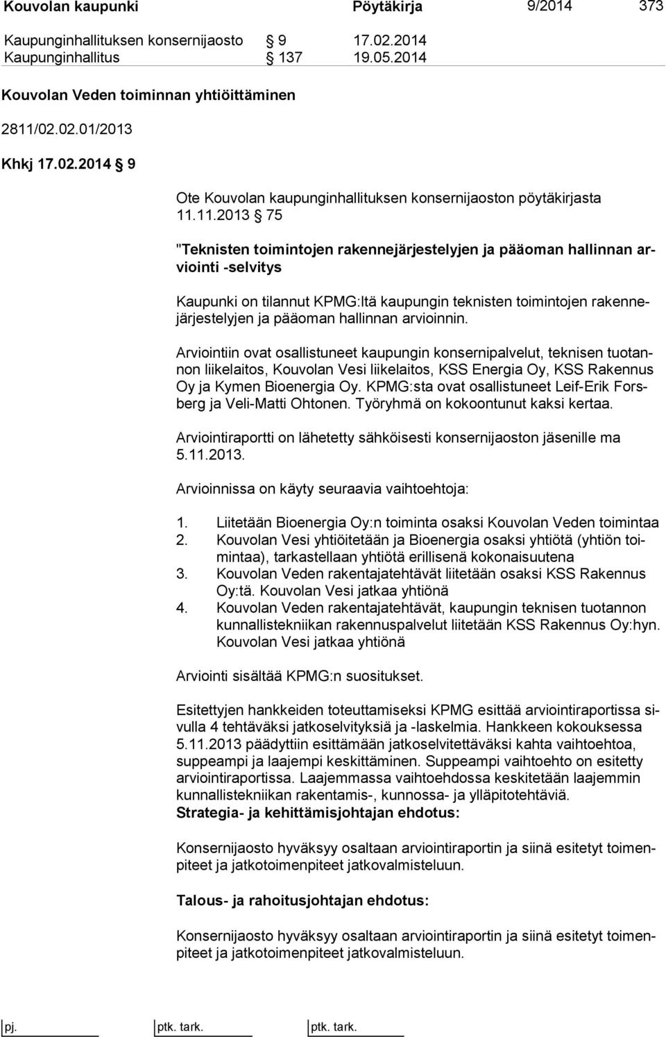 hallinnan arvioinnin. Arviointiin ovat osallistuneet kaupungin konsernipalvelut, teknisen tuo tannon liikelaitos, Kouvolan Vesi liikelaitos, KSS Energia Oy, KSS Ra ken nus Oy ja Kymen Bioenergia Oy.