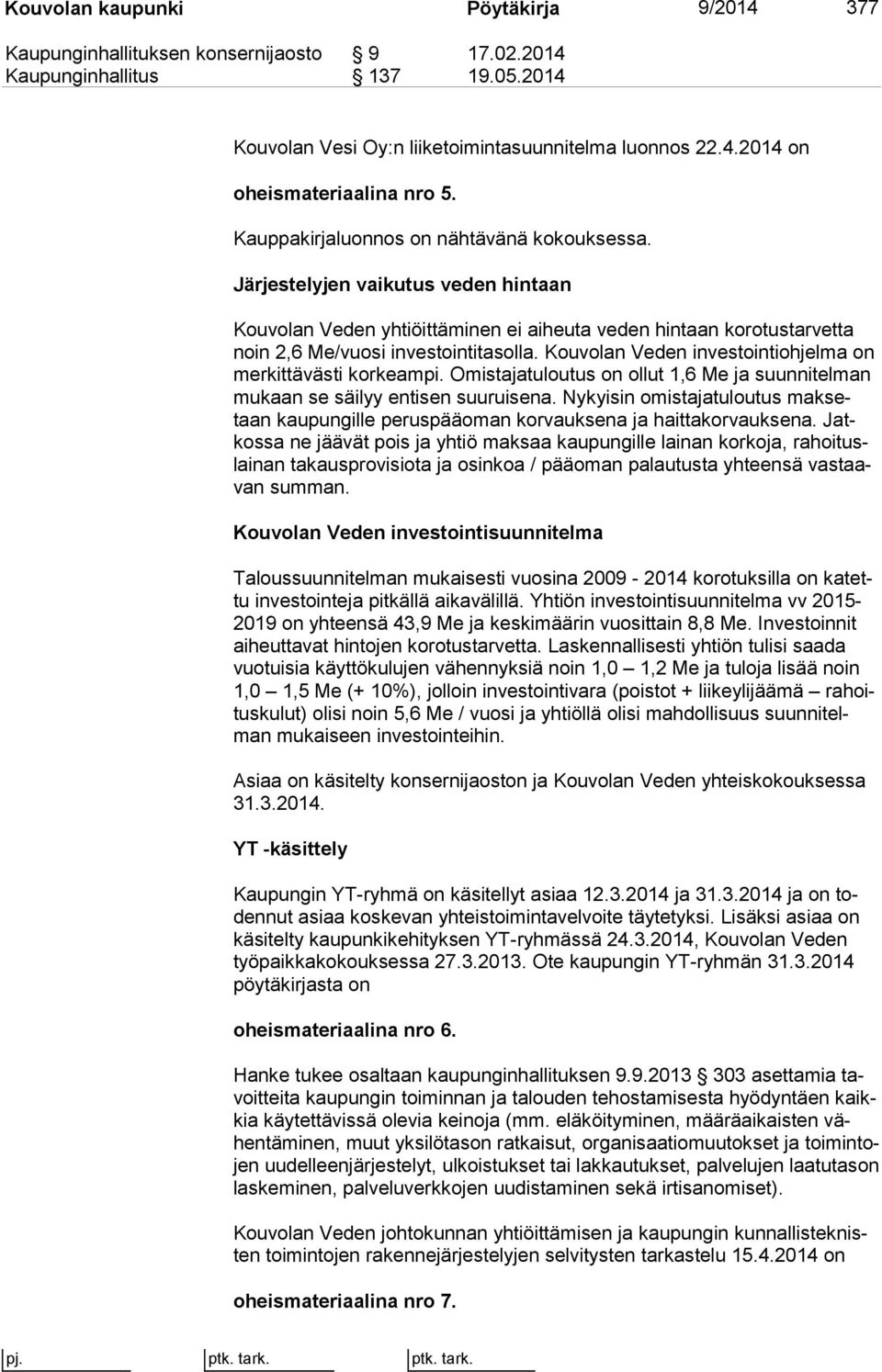 Kouvolan Veden investointiohjelma on mer kit tä väs ti korkeampi. Omistajatuloutus on ollut 1,6 Me ja suun ni tel man mu kaan se säilyy entisen suuruisena.