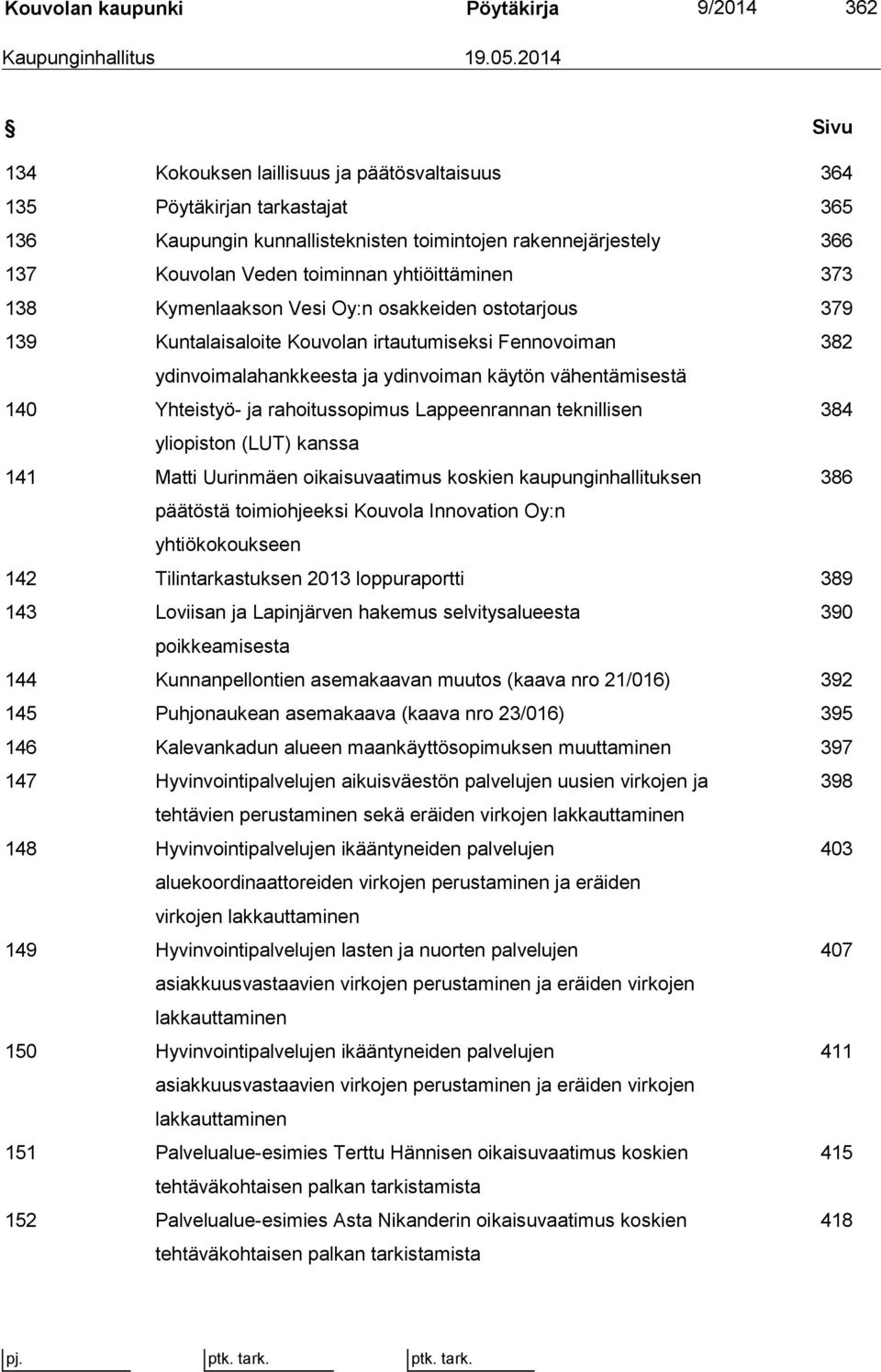 yhtiöittäminen 373 138 Kymenlaakson Vesi Oy:n osakkeiden ostotarjous 379 139 Kuntalaisaloite Kouvolan irtautumiseksi Fennovoiman 382 ydinvoimalahankkeesta ja ydinvoiman käytön vähentämisestä 140